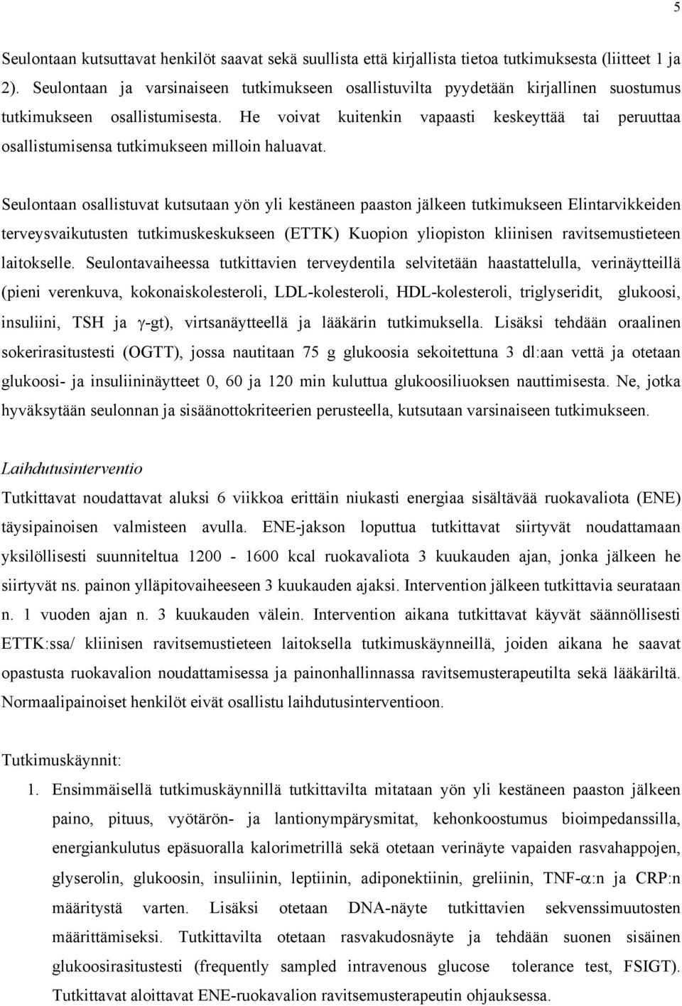 He voivat kuitenkin vapaasti keskeyttää tai peruuttaa osallistumisensa tutkimukseen milloin haluavat.