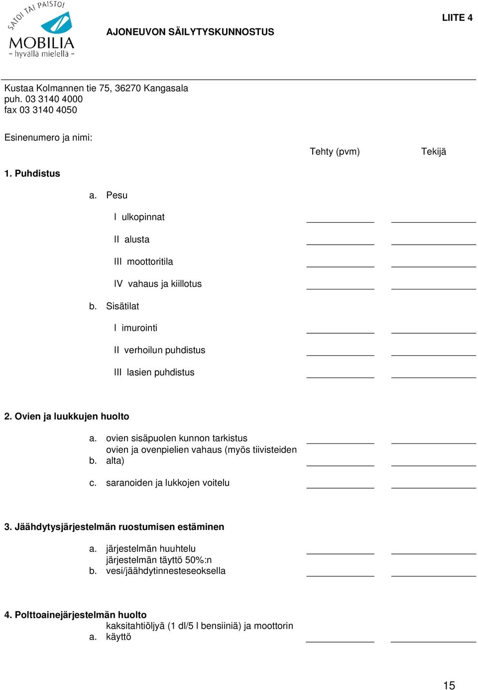 Ovien ja luukkujen huolto a. ovien sisäpuolen kunnon tarkistus ovien ja ovenpielien vahaus (myös tiivisteiden b. alta) c. saranoiden ja lukkojen voitelu 3.