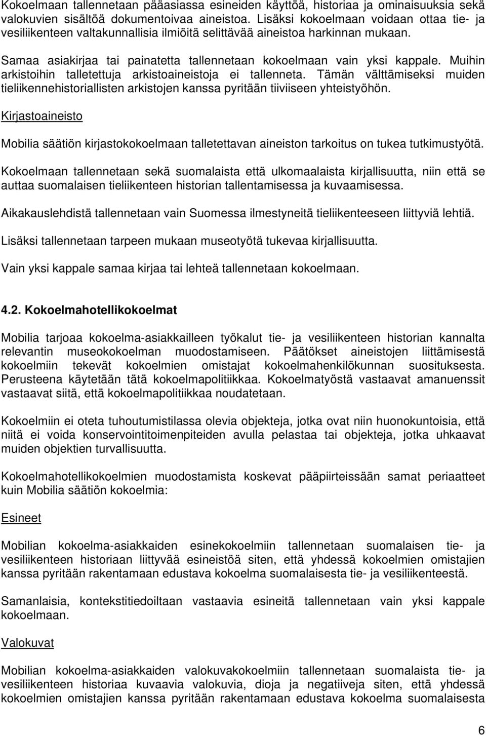 Muihin arkistoihin talletettuja arkistoaineistoja ei tallenneta. Tämän välttämiseksi muiden tieliikennehistoriallisten arkistojen kanssa pyritään tiiviiseen yhteistyöhön.