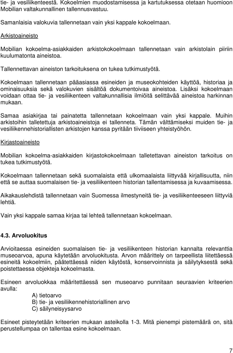 Kokoelmaan tallennetaan pääasiassa esineiden ja museokohteiden käyttöä, historiaa ja ominaisuuksia sekä valokuvien sisältöä dokumentoivaa aineistoa.