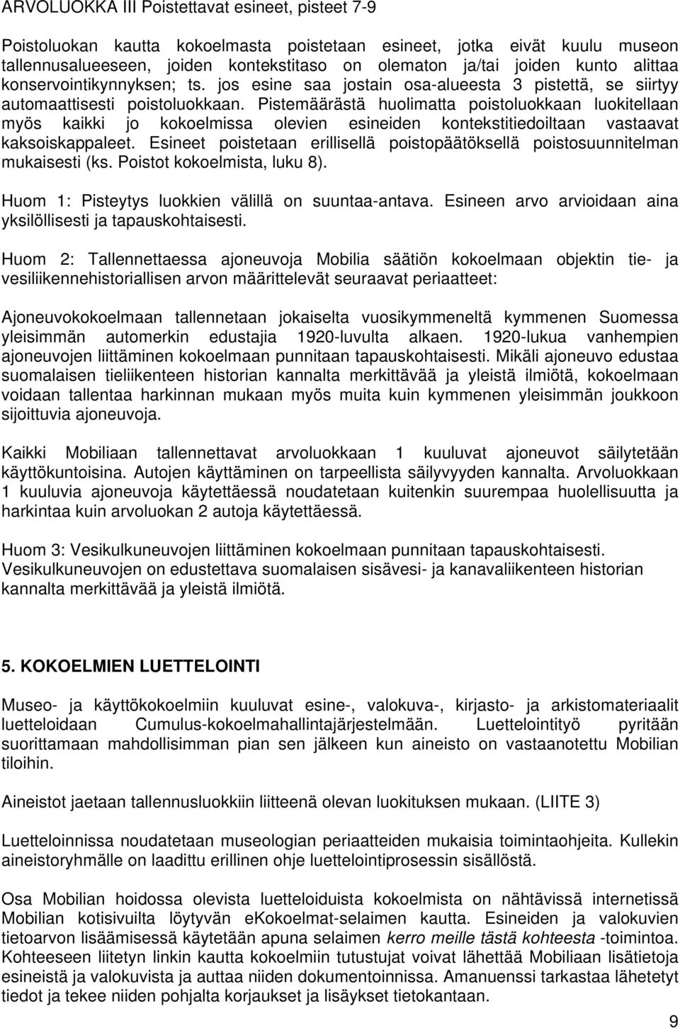 Pistemäärästä huolimatta poistoluokkaan luokitellaan myös kaikki jo kokoelmissa olevien esineiden kontekstitiedoiltaan vastaavat kaksoiskappaleet.