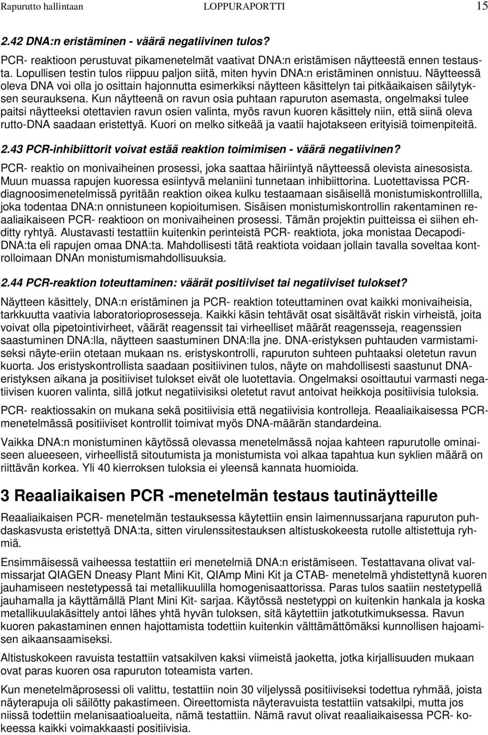 Näytteessä oleva DNA voi olla jo osittain hajonnutta esimerkiksi näytteen käsittelyn tai pitkäaikaisen säilytyksen seurauksena.