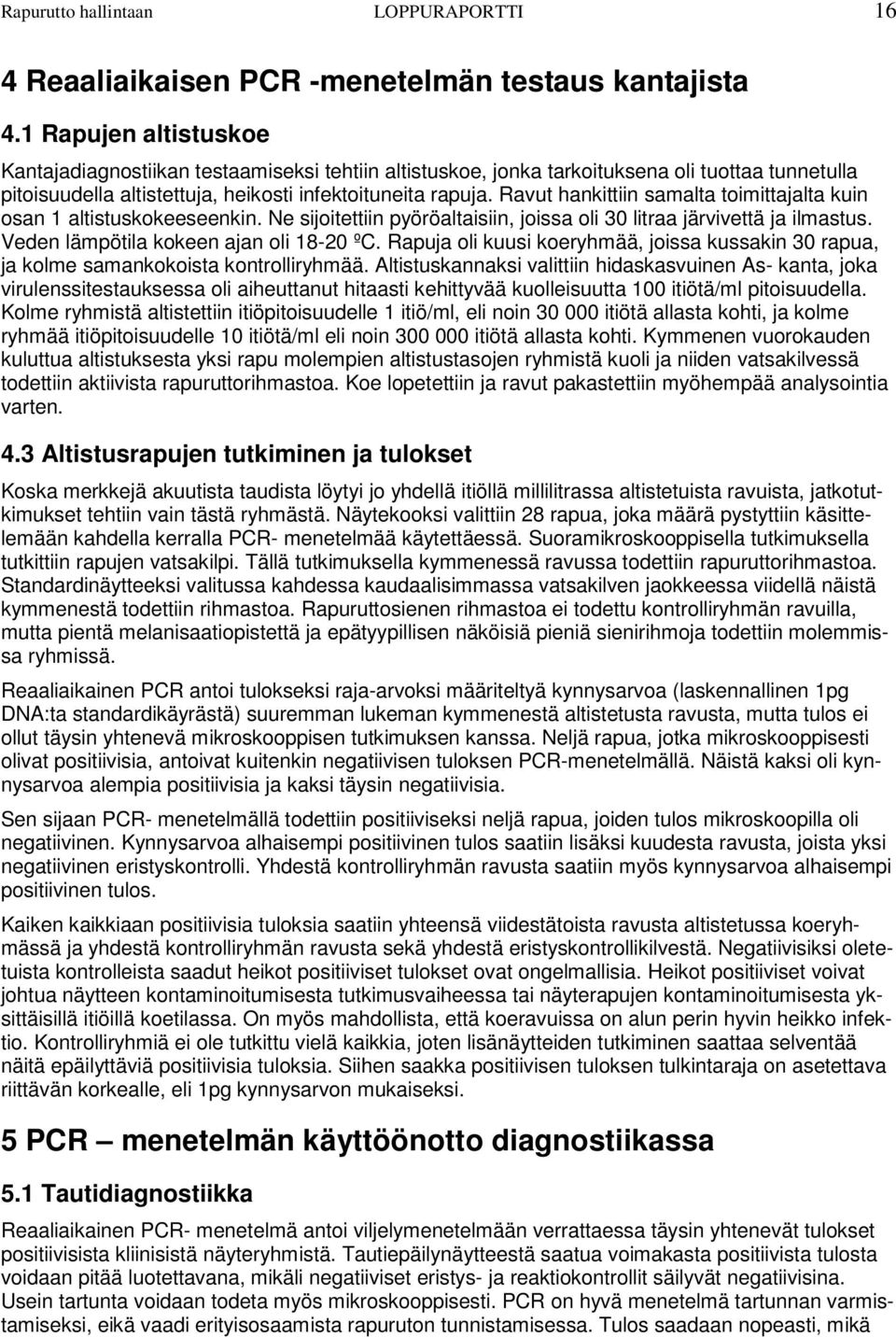 Ravut hankittiin samalta toimittajalta kuin osan 1 altistuskokeeseenkin. Ne sijoitettiin pyöröaltaisiin, joissa oli 30 litraa järvivettä ja ilmastus. Veden lämpötila kokeen ajan oli 18-20 ºC.