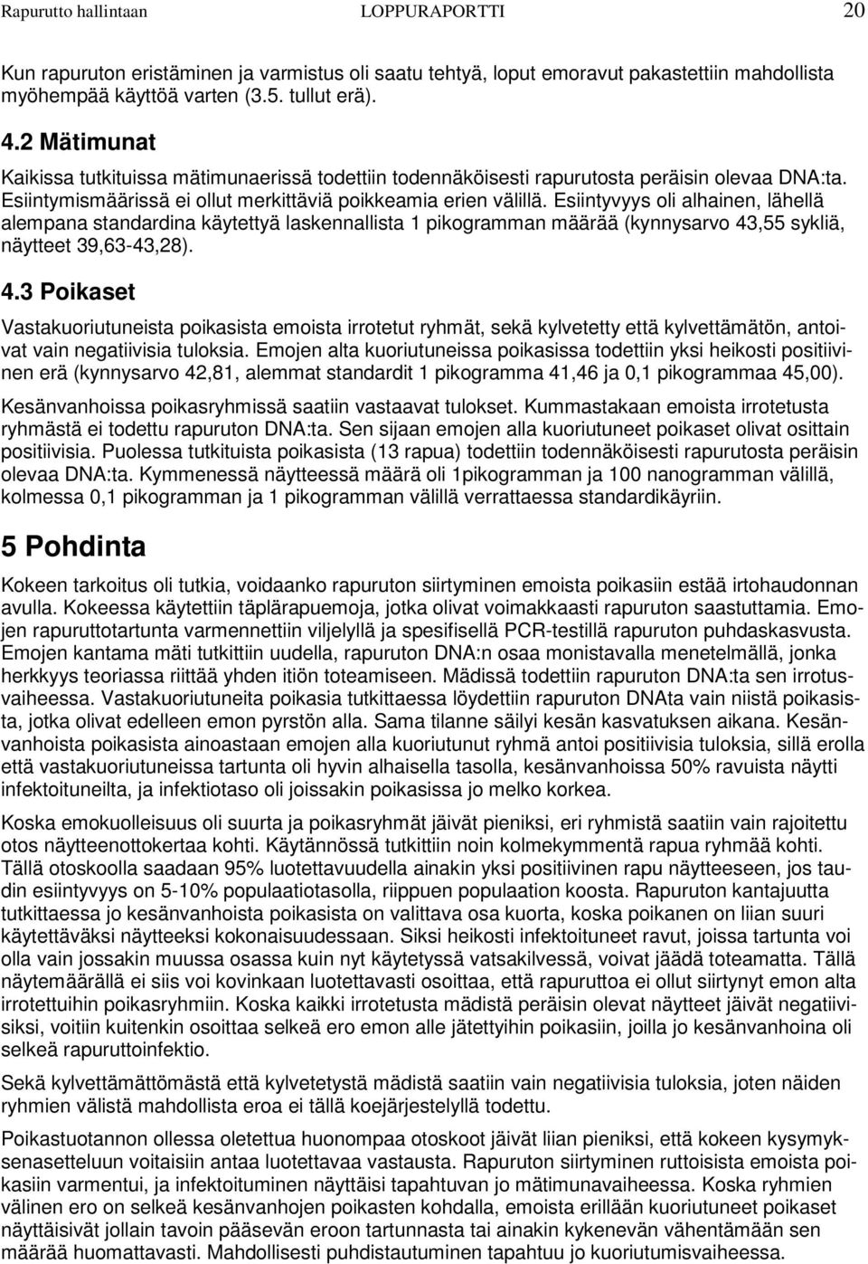 Esiintyvyys oli alhainen, lähellä alempana standardina käytettyä laskennallista 1 pikogramman määrää (kynnysarvo 43