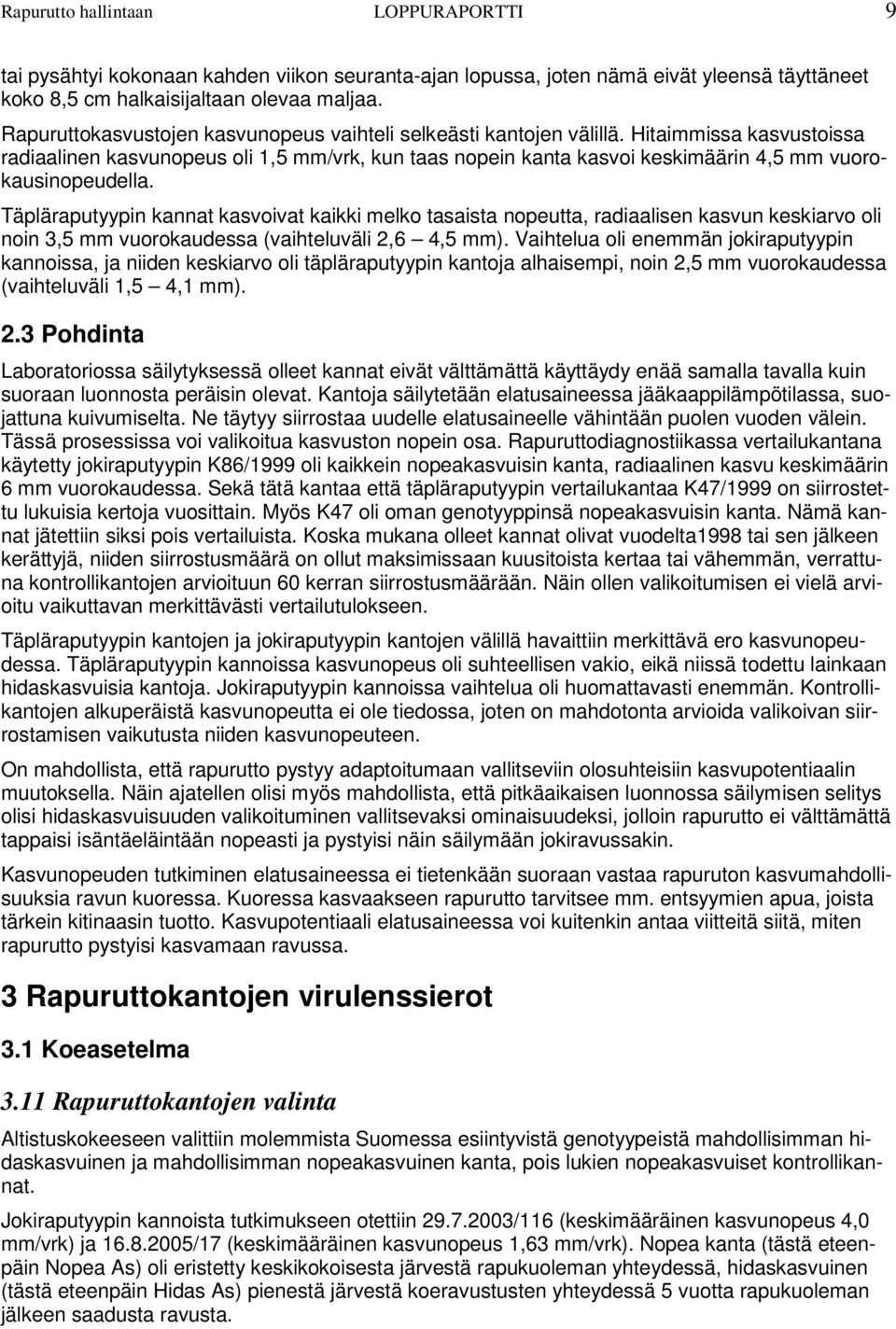 Hitaimmissa kasvustoissa radiaalinen kasvunopeus oli 1,5 mm/vrk, kun taas nopein kanta kasvoi keskimäärin 4,5 mm vuorokausinopeudella.