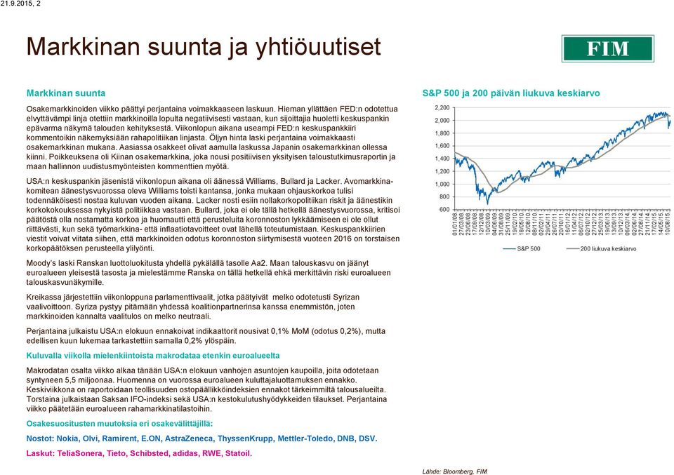 Viikonlopun aikana useampi FED:n keskuspankkiiri kommentoikin näkemyksiään rahapolitiikan linjasta. Öljyn laski perjantaina voimakkaasti osakemarkkinan mukana.