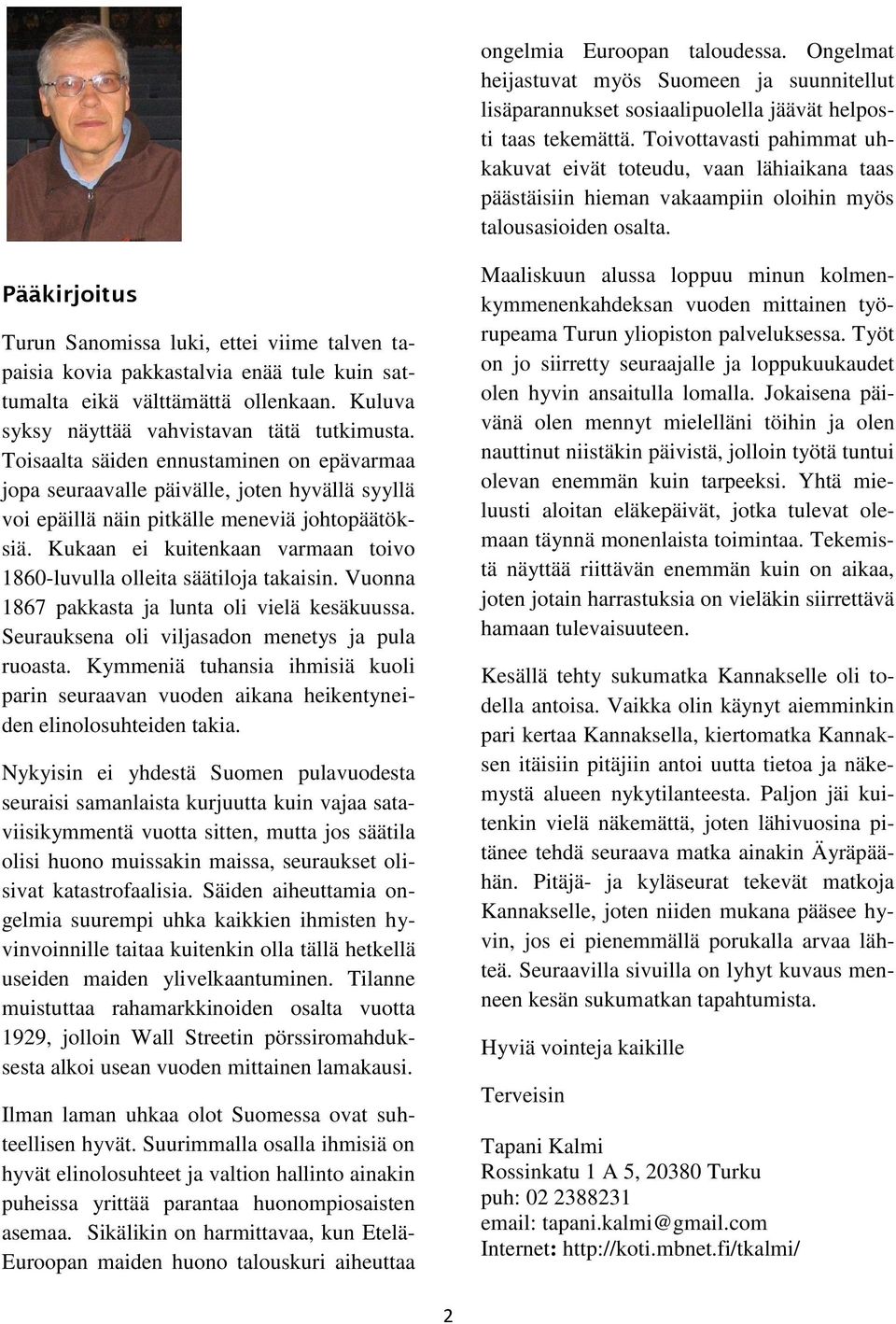 Pääkirjoitus Turun Sanomissa luki, ettei viime talven tapaisia kovia pakkastalvia enää tule kuin sattumalta eikä välttämättä ollenkaan. Kuluva syksy näyttää vahvistavan tätä tutkimusta.