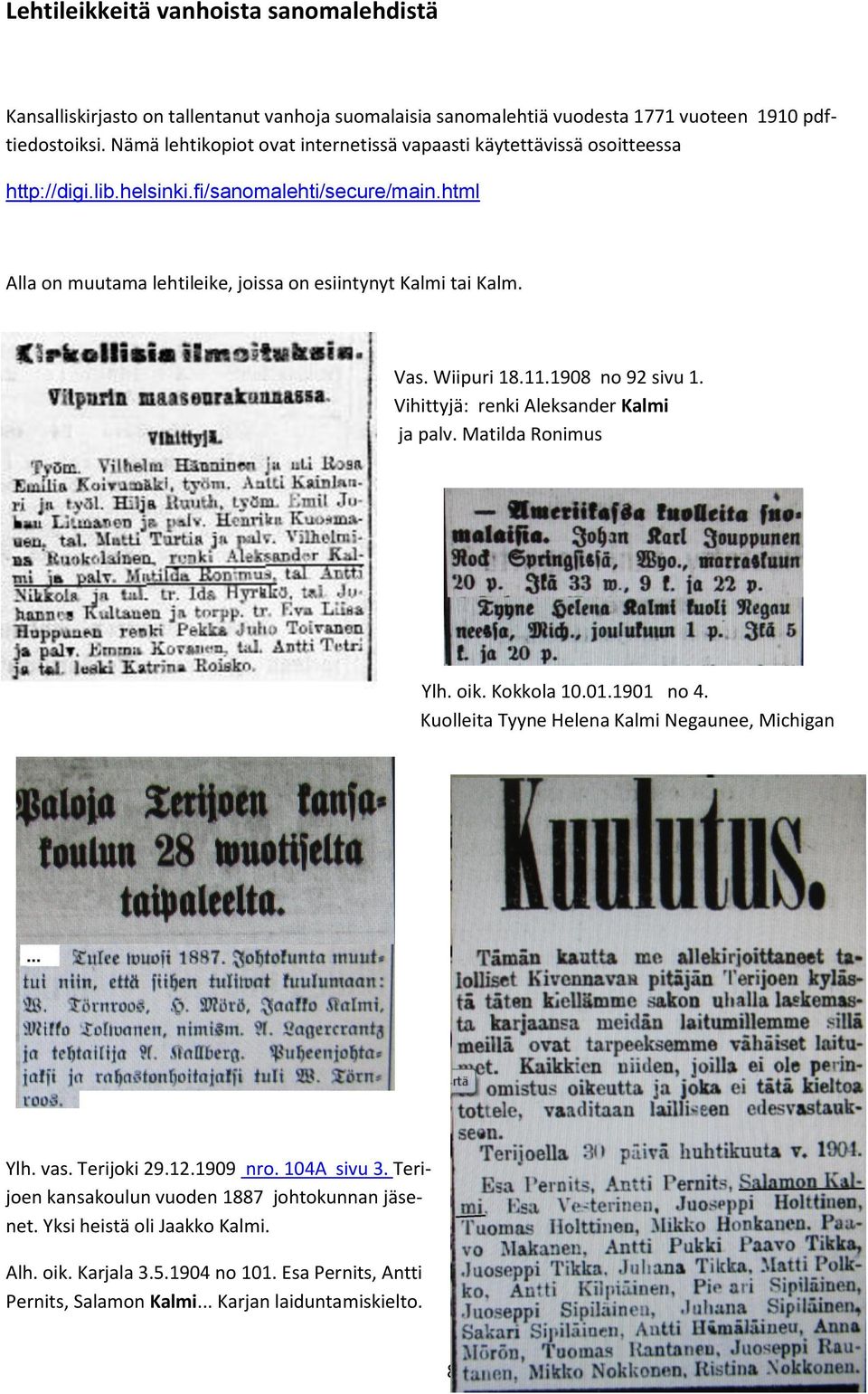 Vas. Wiipuri 18.11.1908 no 92 sivu 1. Vihittyjä: renki Aleksander Kalmi ja palv. Matilda Ronimus Ylh. oik. Kokkola 10.01.1901 no 4. Kuolleita Tyyne Helena Kalmi Negaunee, Michigan Ylh. vas.