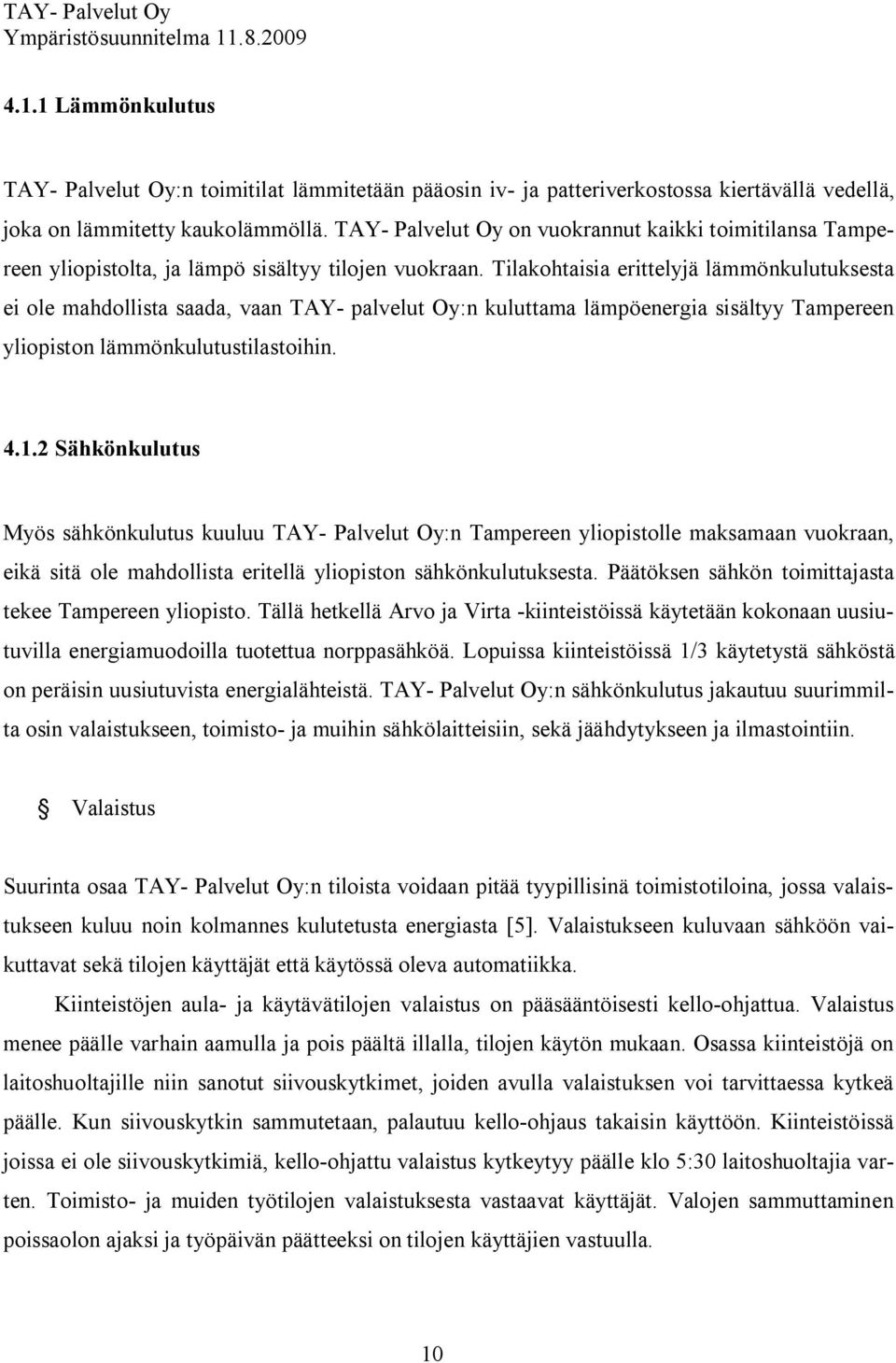 Tilakohtaisia erittelyjä lämmönkulutuksesta ei ole mahdollista saada, vaan TAY palvelut Oy:n kuluttama lämpöenergia sisältyy Tampereen yliopiston lämmönkulutustilastoihin. 4.1.