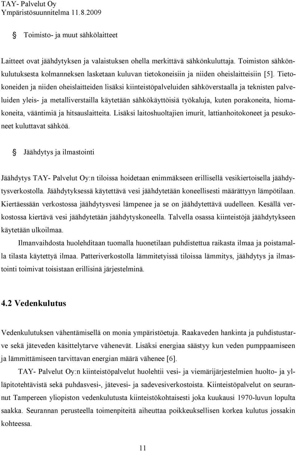 Tietokoneiden ja niiden oheislaitteiden lisäksi kiinteistöpalveluiden sähköverstaalla ja teknisten palveluiden yleis ja metalliverstailla käytetään sähkökäyttöisiä työkaluja, kuten porakoneita,