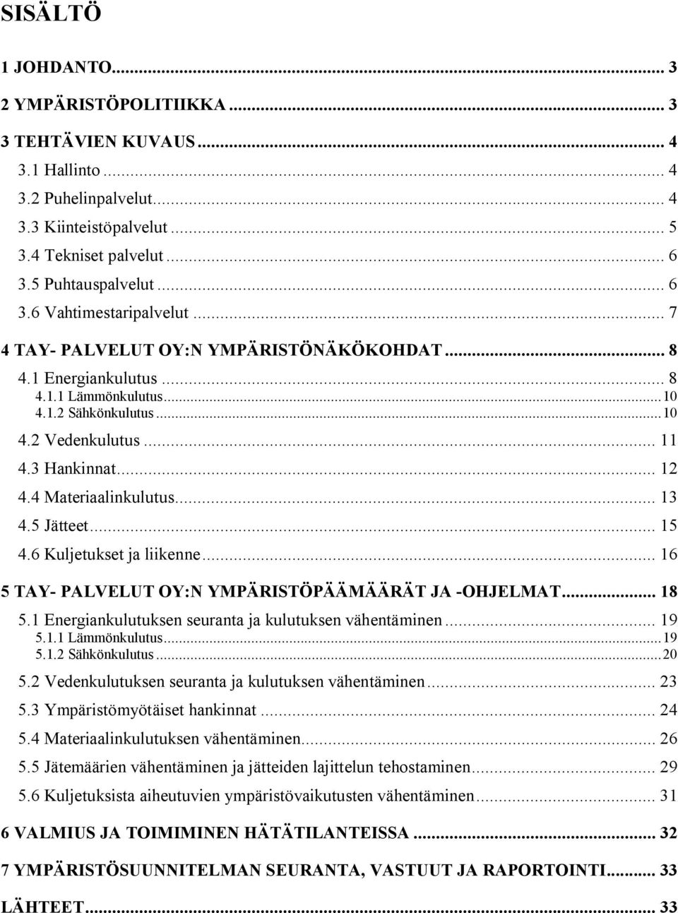 5 Jätteet... 15 4.6 Kuljetukset ja liikenne... 16 5 TAY PALVELUT OY:N YMPÄRISTÖPÄÄMÄÄRÄT JA OHJELMAT... 18 5.1 Energiankulutuksen seuranta ja kulutuksen vähentäminen... 19 5.1.1 Lämmönkulutus...19 5.1.2 Sähkönkulutus.