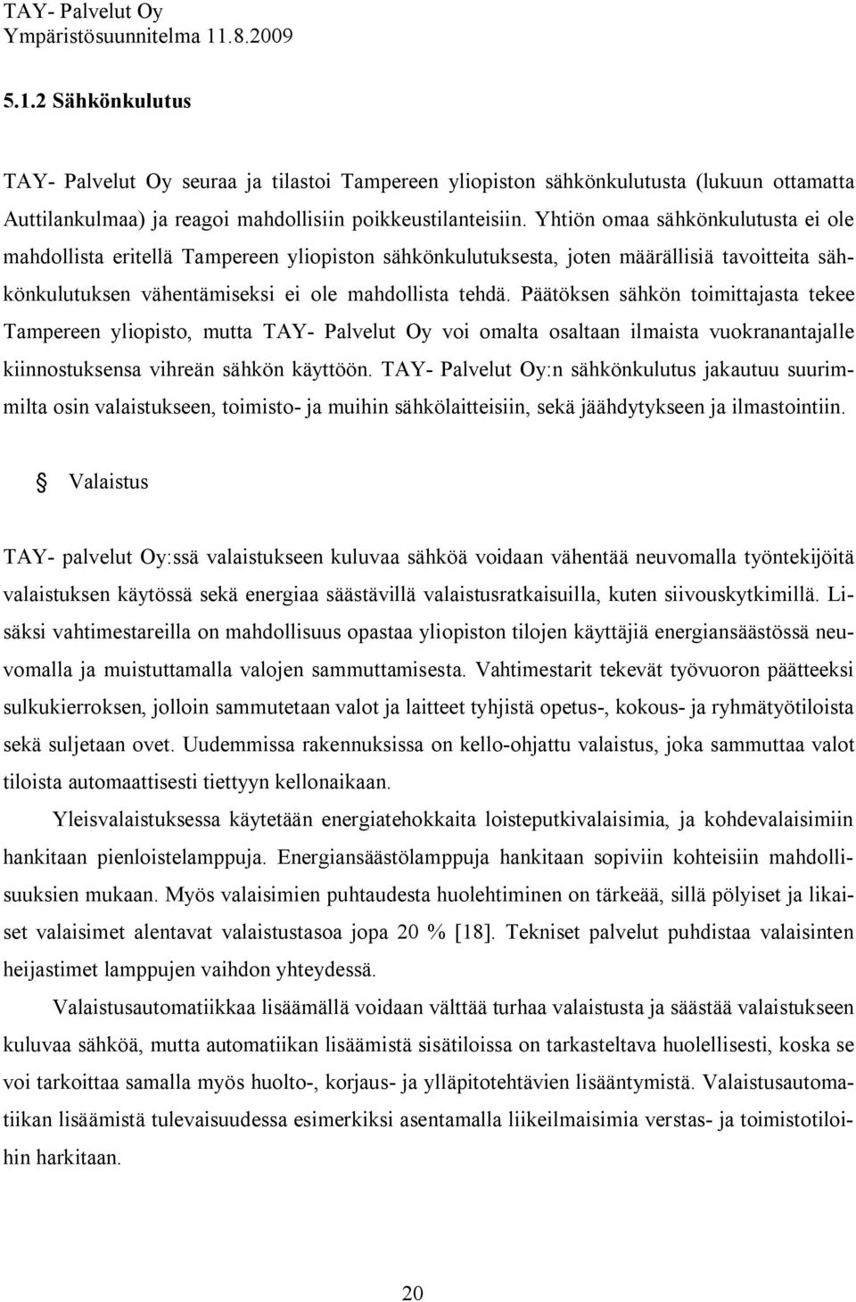 Päätöksen sähkön toimittajasta tekee Tampereen yliopisto, mutta TAY Palvelut Oy voi omalta osaltaan ilmaista vuokranantajalle kiinnostuksensa vihreän sähkön käyttöön.