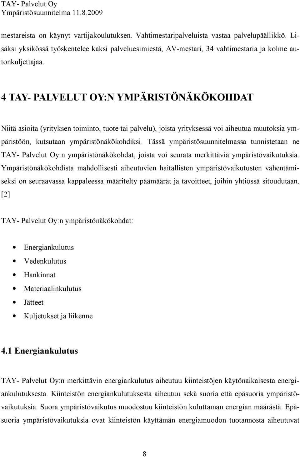 4 TAY PALVELUT OY:N YMPÄRISTÖNÄKÖKOHDAT Niitä asioita (yrityksen toiminto, tuote tai palvelu), joista yrityksessä voi aiheutua muutoksia ympäristöön, kutsutaan ympäristönäkökohdiksi.