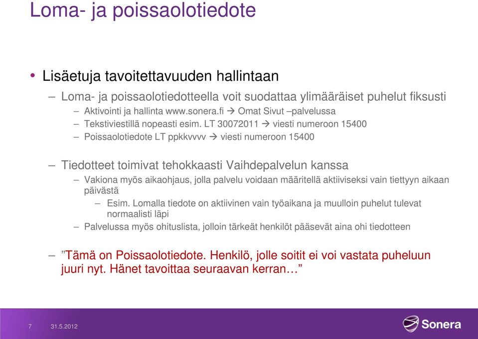 LT 30072011 viesti numeroon 15400 Poissaolotiedote LT ppkkvvvv viesti numeroon 15400 Tiedotteet toimivat tehokkaasti Vaihdepalvelun kanssa Vakiona myös aikaohjaus, jolla palvelu voidaan