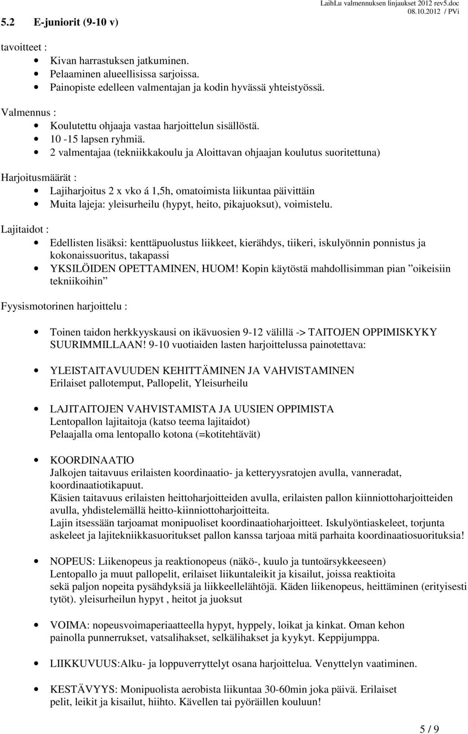 2 valmentajaa (tekniikkakoulu ja Aloittavan ohjaajan koulutus suoritettuna) Lajiharjoitus 2 x vko á 1,5h, omatoimista liikuntaa päivittäin Muita lajeja: yleisurheilu (hypyt, heito, pikajuoksut),