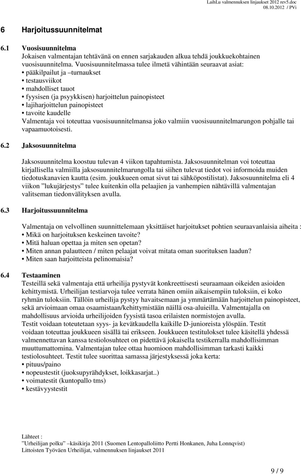tavoite kaudelle Valmentaja voi toteuttaa vuosisuunnitelmansa joko valmiin vuosisuunnitelmarungon pohjalle tai vapaamuotoisesti. 6.