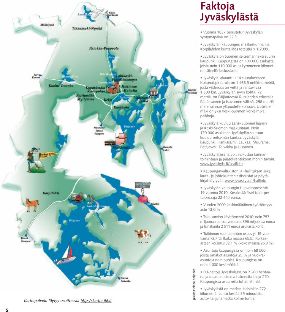 Kokonaispinta-ala on 1 466,5 neliökilometriä, josta viidesosa on vettä ja rantaviivaa 1 500 km.