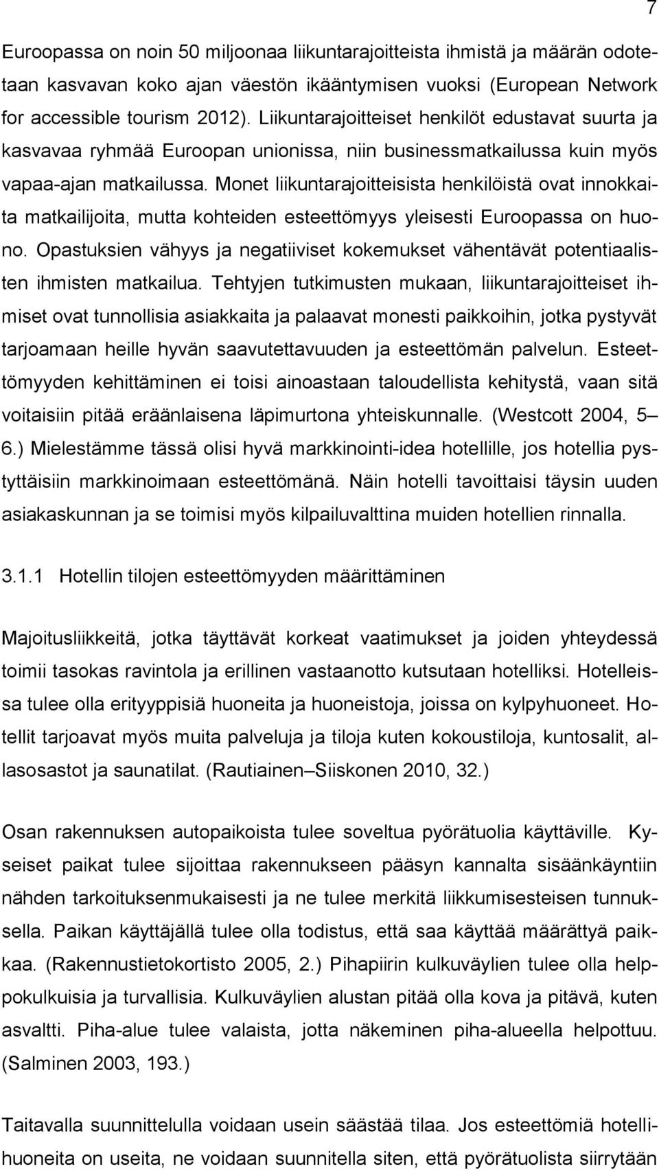 Monet liikuntarajoitteisista henkilöistä ovat innokkaita matkailijoita, mutta kohteiden esteettömyys yleisesti Euroopassa on huono.