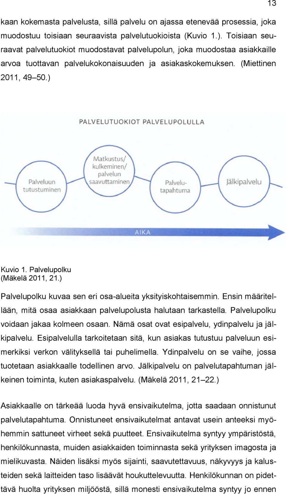 Palvelupolku (Mäkelä 2011, 21.) Palvelupolku kuvaa sen eri osa-alueita yksityiskohtaisemmin. Ensin määritellään, mitä osaa asiakkaan palvelupolusta halutaan tarkastella.