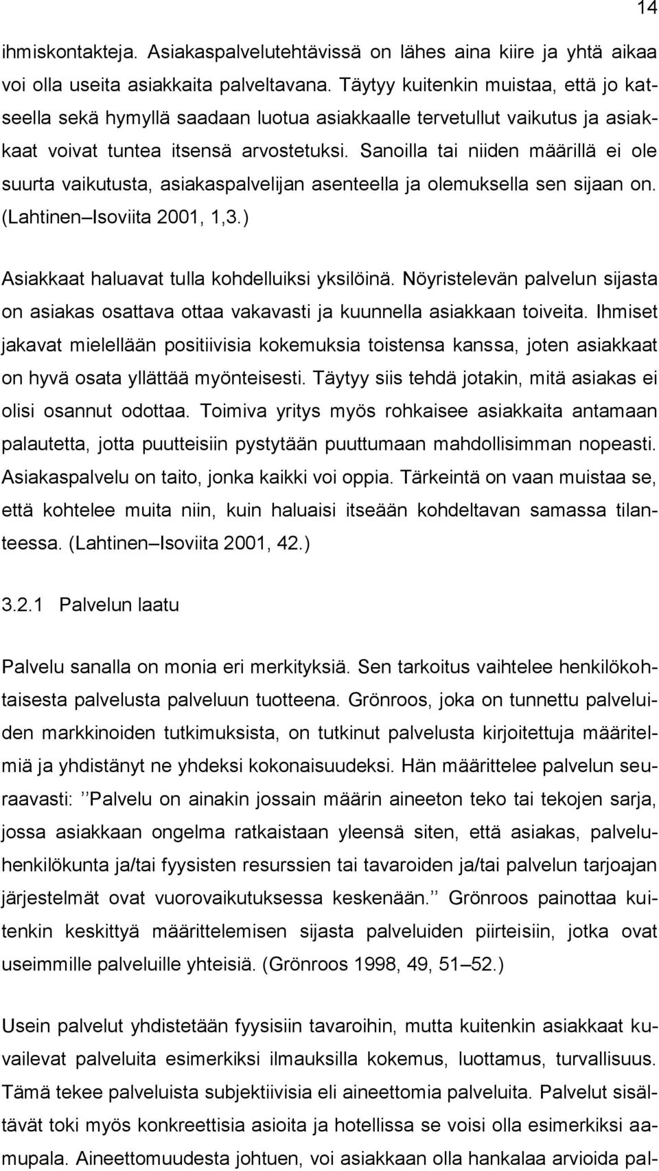 Sanoilla tai niiden määrillä ei ole suurta vaikutusta, asiakaspalvelijan asenteella ja olemuksella sen sijaan on. (Lahtinen Isoviita 2001, 1,3.) Asiakkaat haluavat tulla kohdelluiksi yksilöinä.