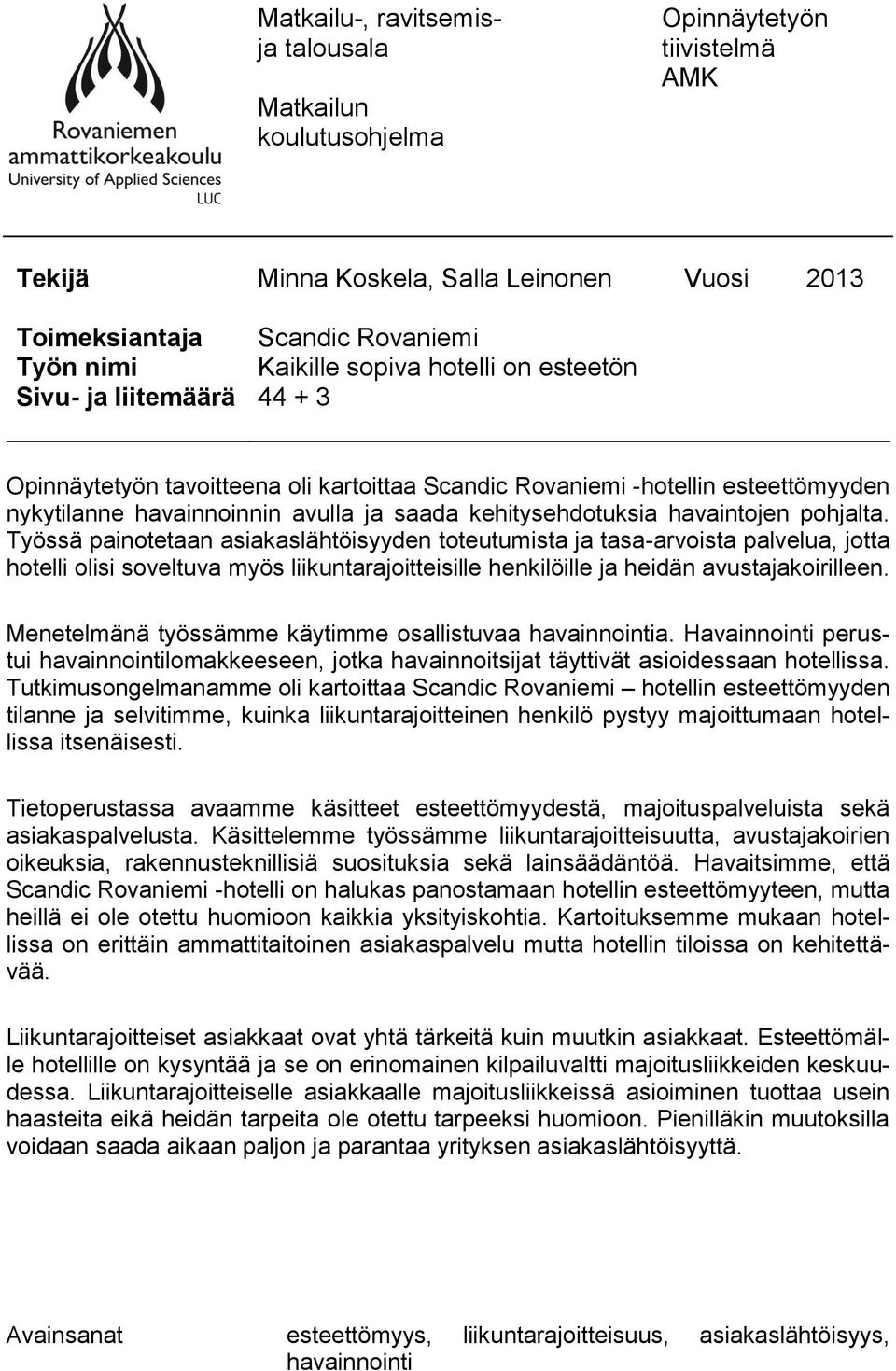 havaintojen pohjalta. Työssä painotetaan asiakaslähtöisyyden toteutumista ja tasa-arvoista palvelua, jotta hotelli olisi soveltuva myös liikuntarajoitteisille henkilöille ja heidän avustajakoirilleen.