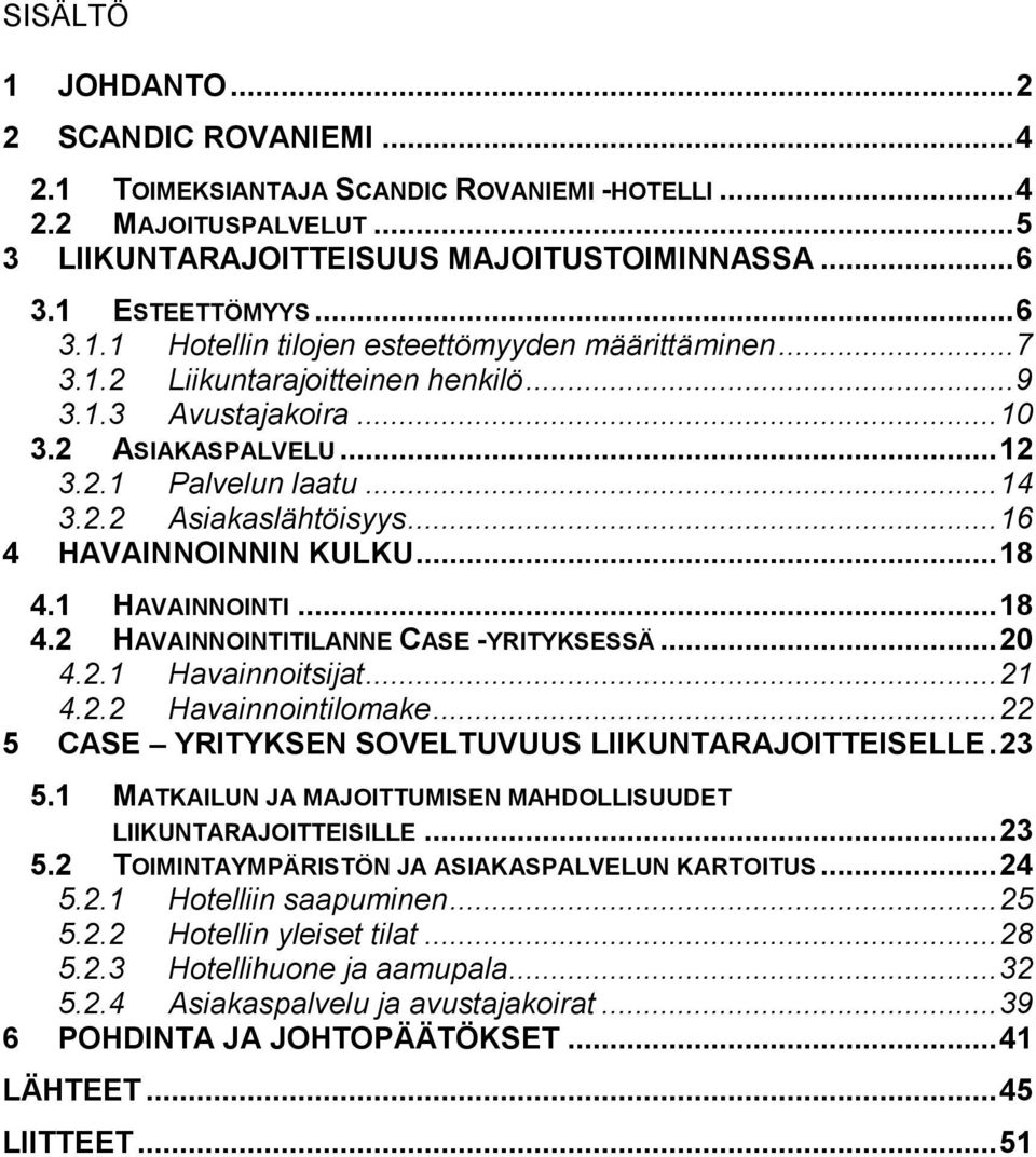 .. 18 4.2 HAVAINNOINTITILANNE CASE -YRITYKSESSÄ... 20 4.2.1 Havainnoitsijat... 21 4.2.2 Havainnointilomake... 22 5 CASE YRITYKSEN SOVELTUVUUS LIIKUNTARAJOITTEISELLE. 23 5.