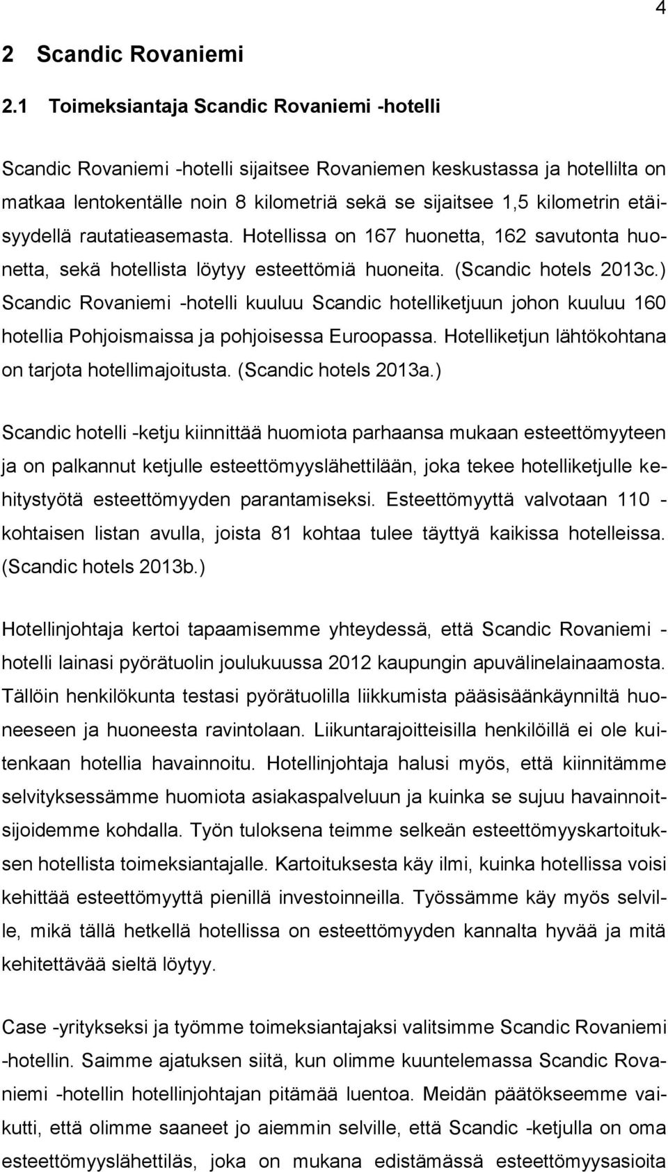 etäisyydellä rautatieasemasta. Hotellissa on 167 huonetta, 162 savutonta huonetta, sekä hotellista löytyy esteettömiä huoneita. (Scandic hotels 2013c.