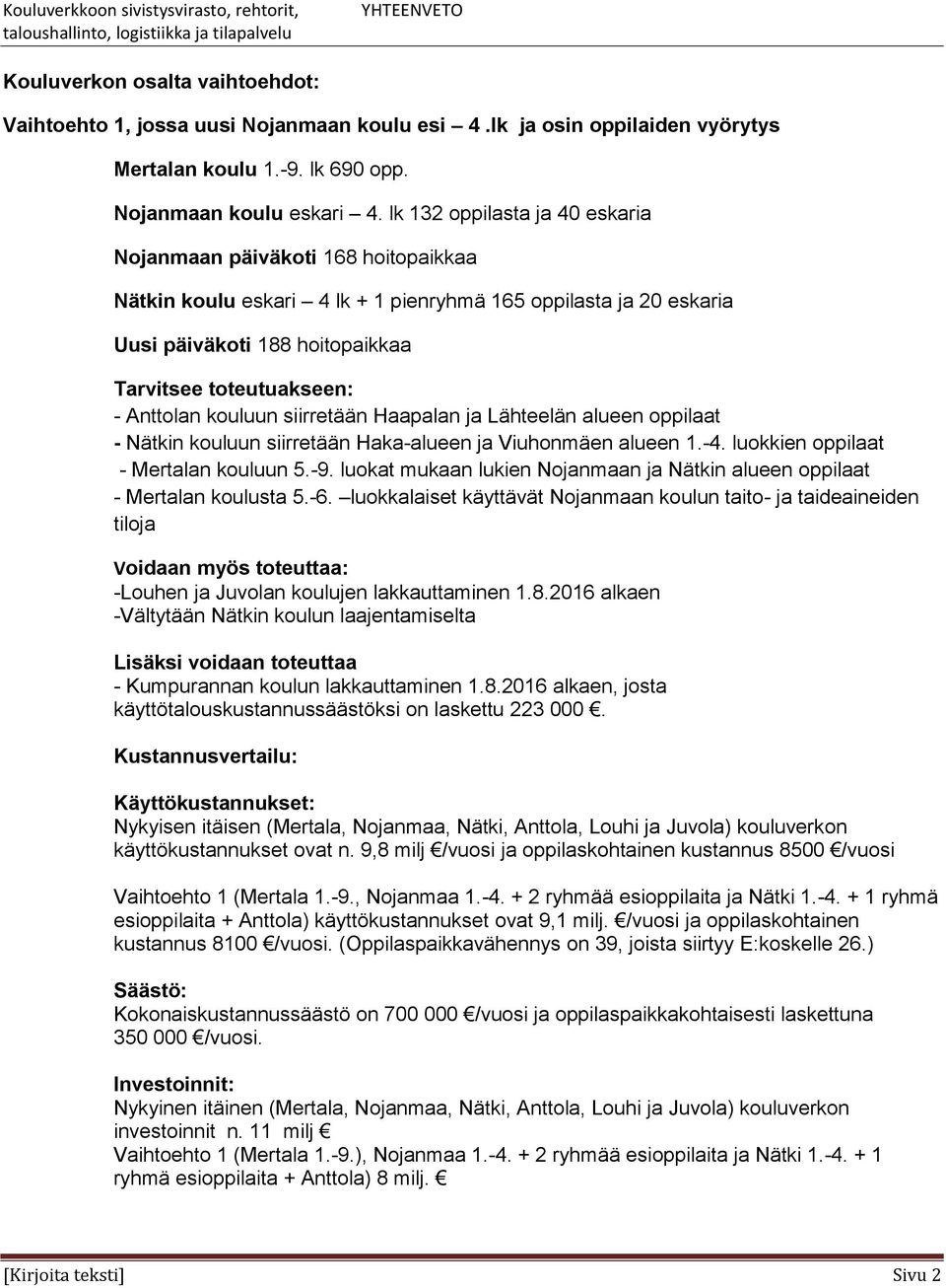 Anttolan kouluun siirretään Haapalan ja Lähteelän alueen oppilaat - Nätkin kouluun siirretään Haka-alueen ja Viuhonmäen alueen 1.-4. luokkien oppilaat - Mertalan kouluun 5.-9.