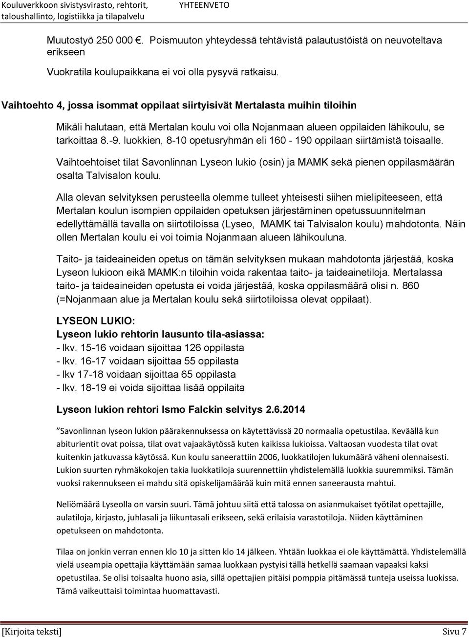 luokkien, 8-10 opetusryhmän eli 160-190 oppilaan siirtämistä toisaalle. Vaihtoehtoiset tilat Savonlinnan Lyseon lukio (osin) ja MAMK sekä pienen oppilasmäärän osalta Talvisalon koulu.