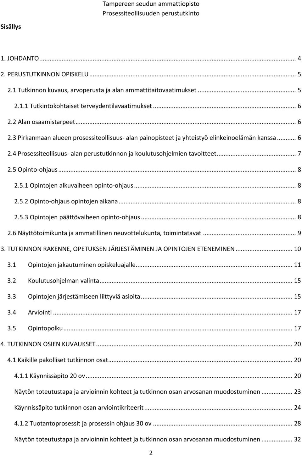 .. 7 2.5 Opinto-ohjaus... 8 2.5.1 Opintojen alkuvaiheen opinto-ohjaus... 8 2.5.2 Opinto-ohjaus opintojen aikana... 8 2.5.3 Opintojen päättövaiheen opinto-ohjaus... 8 2.6 Näyttötoimikunta ja ammatillinen neuvottelukunta, toimintatavat.