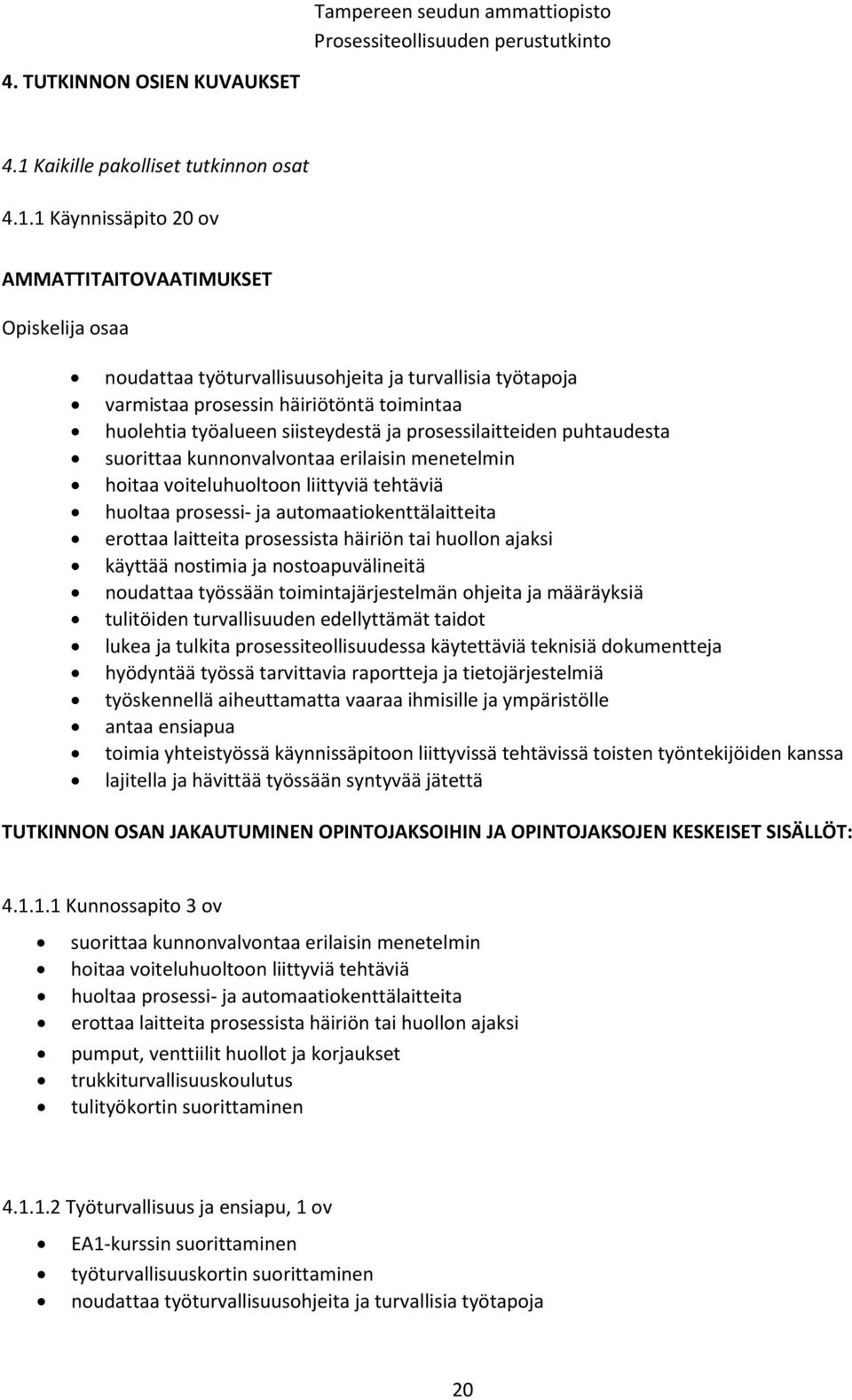 1 Käynnissäpito 20 ov AMMATTITAITOVAATIMUKSET Opiskelija osaa noudattaa työturvallisuusohjeita ja turvallisia työtapoja varmistaa prosessin häiriötöntä toimintaa huolehtia työalueen siisteydestä ja