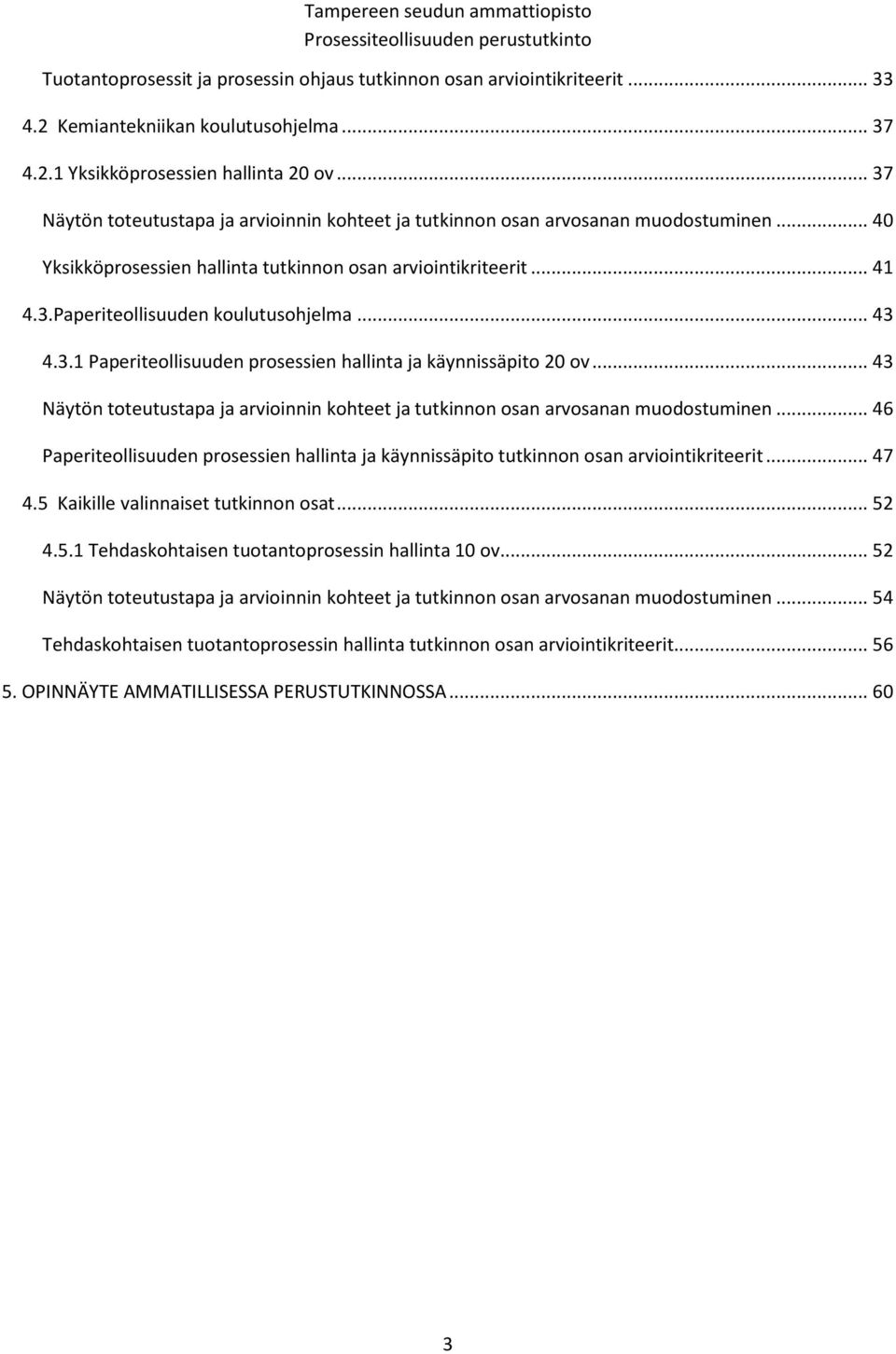 .. 43 4.3.1 Paperiteollisuuden prosessien hallinta ja käynnissäpito 20 ov... 43 Näytön toteutustapa ja arvioinnin kohteet ja tutkinnon osan arvosanan muodostuminen.