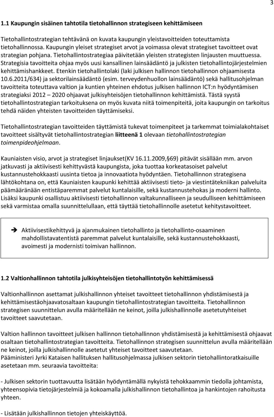 Strategisia tavoitteita ohjaa myös uusi kansallinen lainsäädäntö ja julkisten tietohallintojärjestelmien kehittämishankkeet.