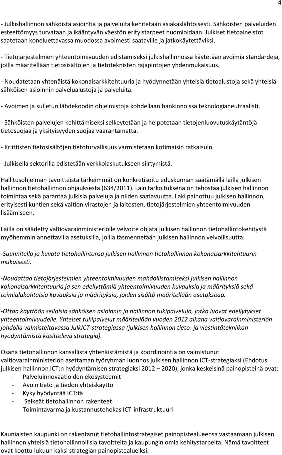 - Tietojärjestelmien yhteentoimivuuden edistämiseksi julkishallinnossa käytetään avoimia standardeja, joilla määritellään tietosisältöjen ja tietoteknisten rajapintojen yhdenmukaisuus.