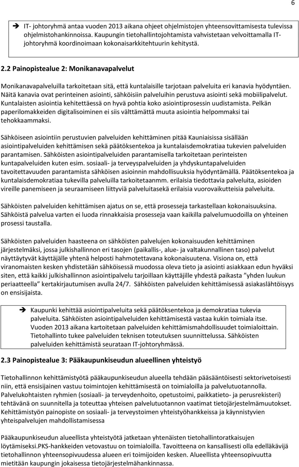 2 Painopistealue 2: Monikanavapalvelut Monikanavapalveluilla tarkoitetaan sitä, että kuntalaisille tarjotaan palveluita eri kanavia hyödyntäen.