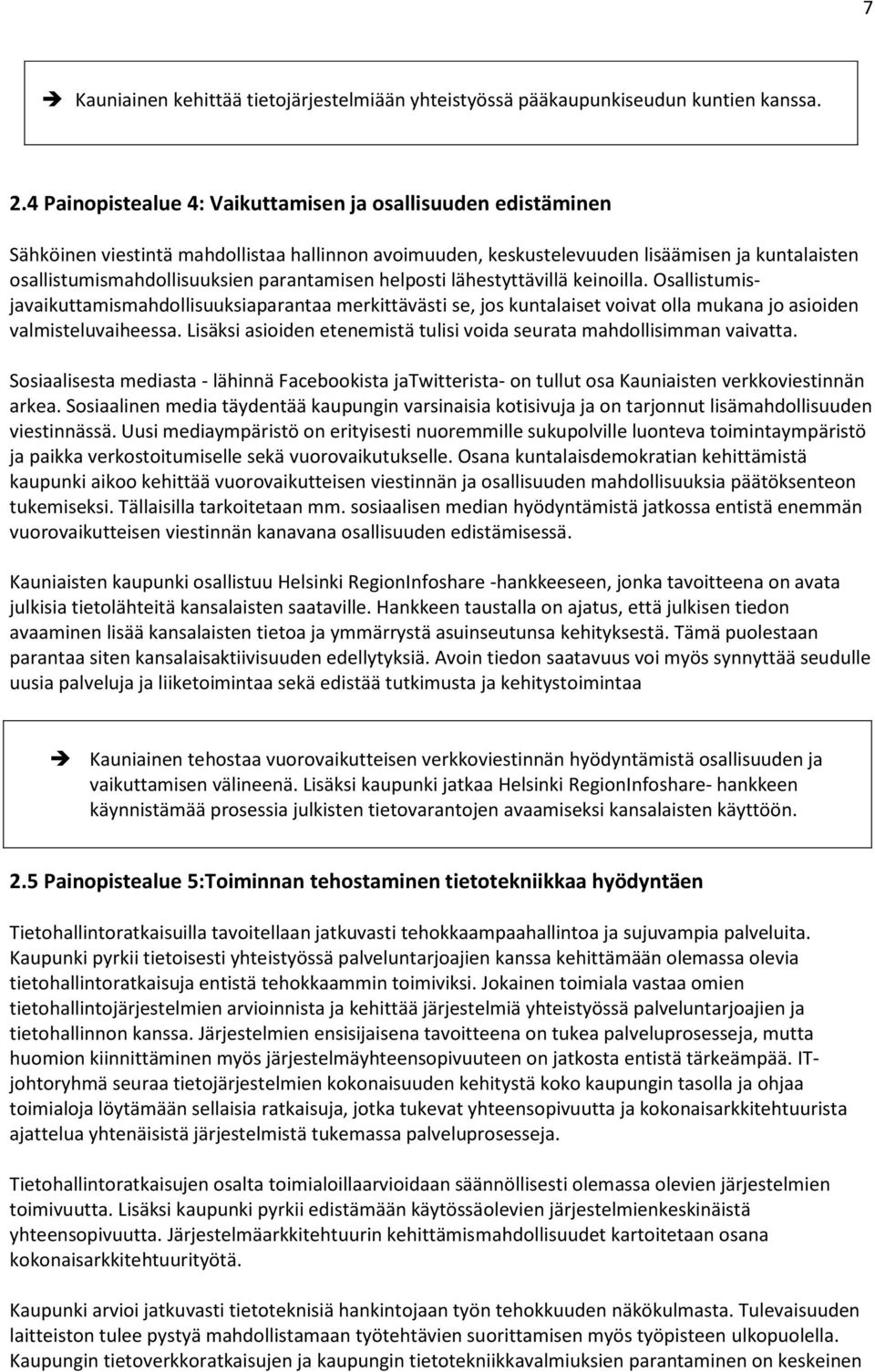 parantamisen helposti lähestyttävillä keinoilla. Osallistumisjavaikuttamismahdollisuuksiaparantaa merkittävästi se, jos kuntalaiset voivat olla mukana jo asioiden valmisteluvaiheessa.