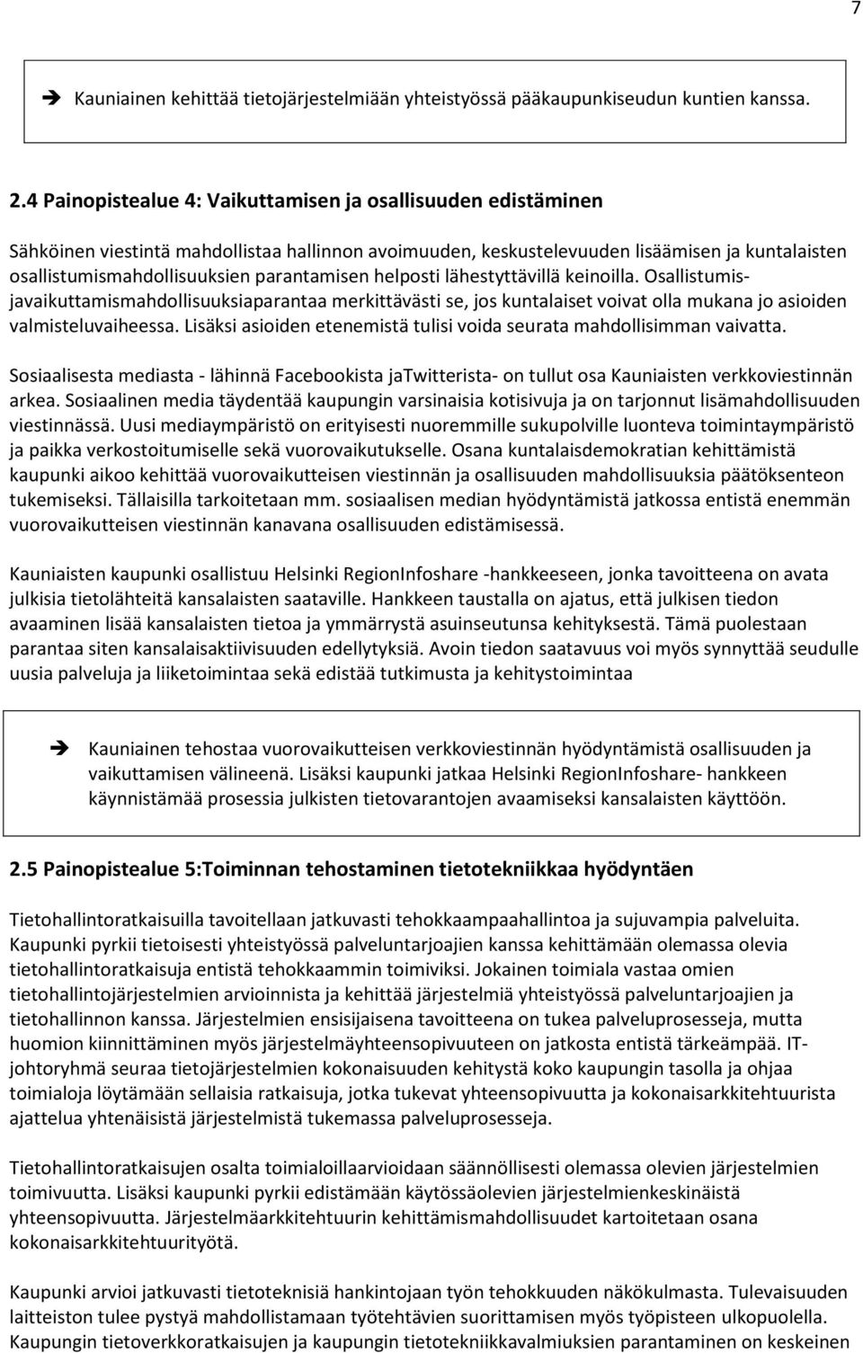 parantamisen helposti lähestyttävillä keinoilla. Osallistumisjavaikuttamismahdollisuuksiaparantaa merkittävästi se, jos kuntalaiset voivat olla mukana jo asioiden valmisteluvaiheessa.