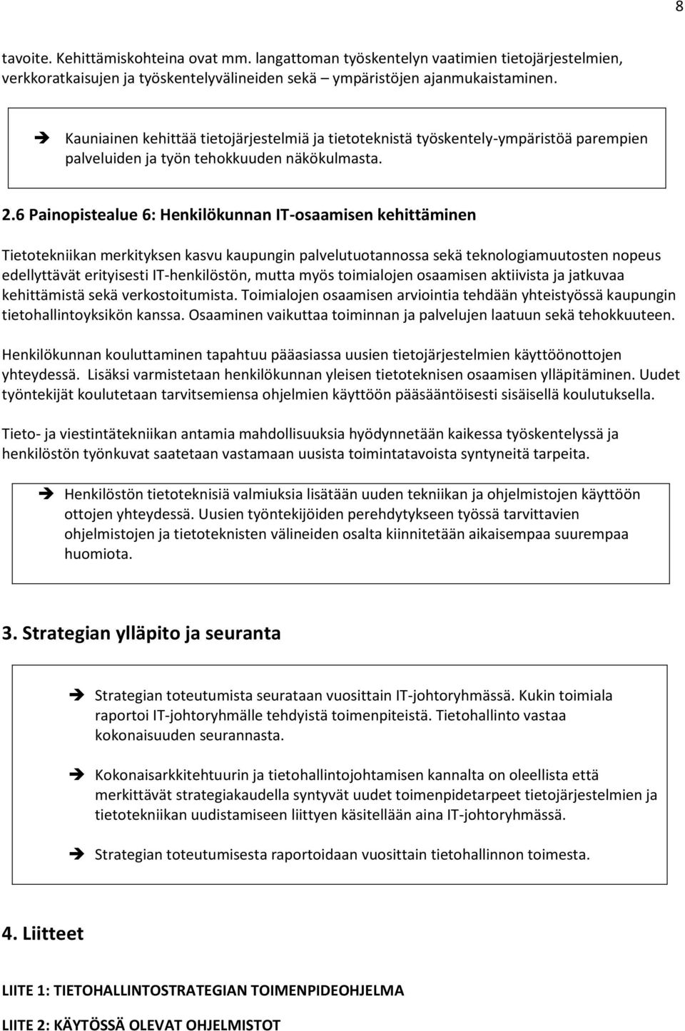 6 Painopistealue 6: Henkilökunnan IT-osaamisen kehittäminen Tietotekniikan merkityksen kasvu kaupungin palvelutuotannossa sekä teknologiamuutosten nopeus edellyttävät erityisesti IT-henkilöstön,