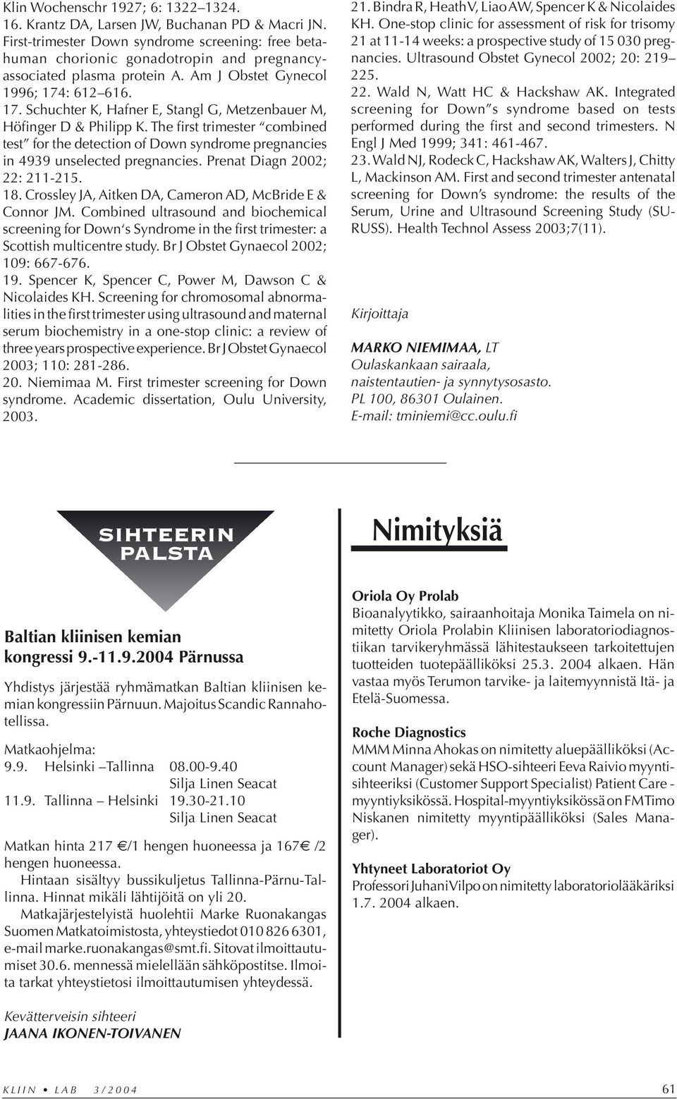 : 612 616. 17. Schuchter K, Hafner E, Stangl G, Metzenbauer M, Höfinger D & Philipp K. The first trimester combined test for the detection of Down syndrome pregnancies in 4939 unselected pregnancies.