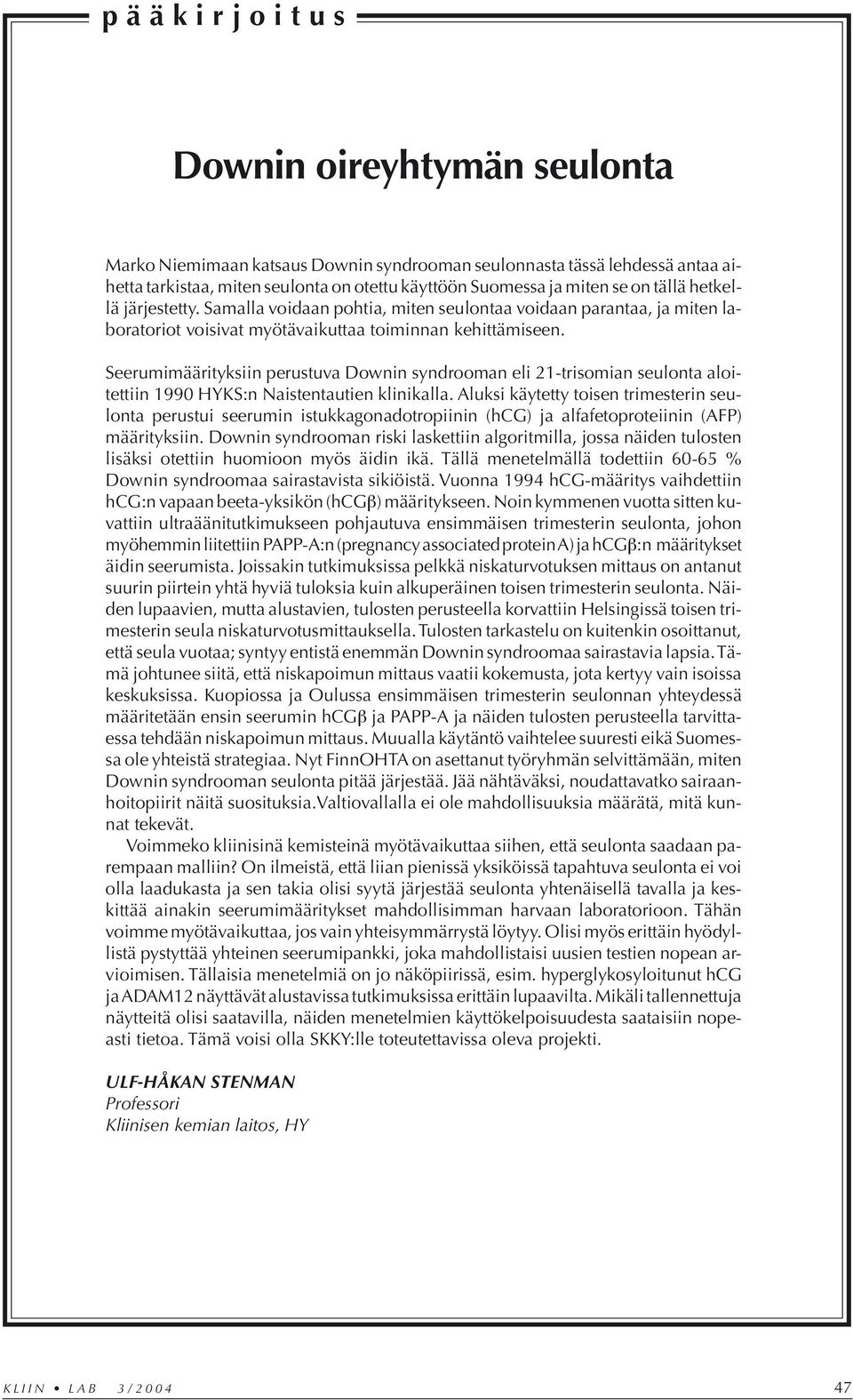 Seerumimäärityksiin perustuva Downin syndrooman eli 21-trisomian seulonta aloitettiin 1990 HYKS:n Naistentautien klinikalla.