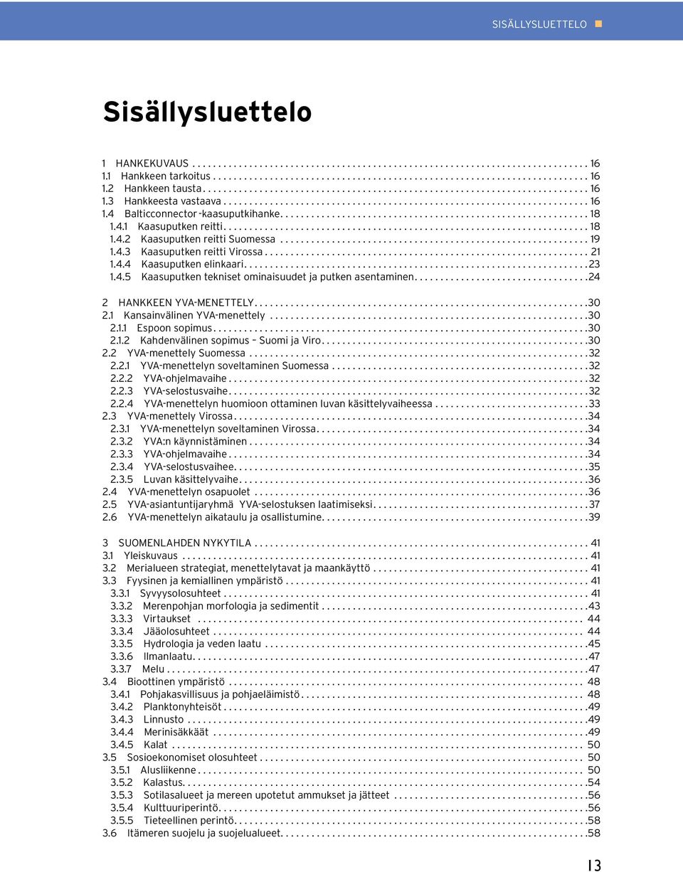 ...24 2 HANKKEEN YVA-MENETTELY....30 2.1 Kansainvälinen YVA-menettely...30 2.1.1 Espoon sopimus....30 2.1.2 Kahdenvälinen sopimus Suomi ja Viro....30 2.2 YVA-menettely Suomessa...32 2.2.1 YVA-menettelyn soveltaminen Suomessa.