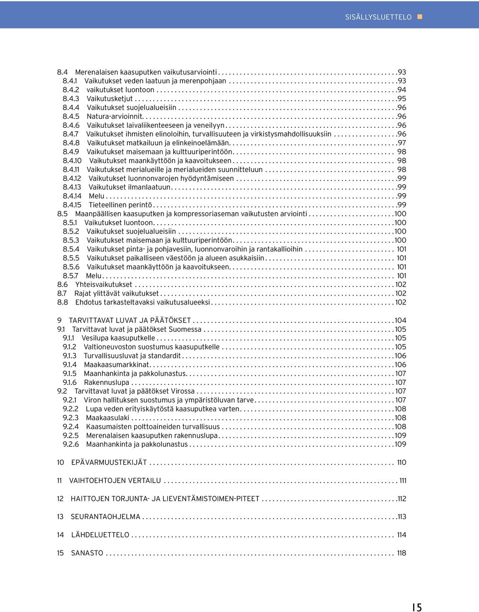 ...97 8.4.9 Vaikutukset maisemaan ja kulttuuriperintöön.... 98 8.4.10 Vaikutukset maankäyttöön ja kaavoitukseen... 98 8.4.11 Vaikutukset merialueille ja merialueiden suunnitteluun... 98 8.4.12 Vaikutukset luonnonvarojen hyödyntämiseen.