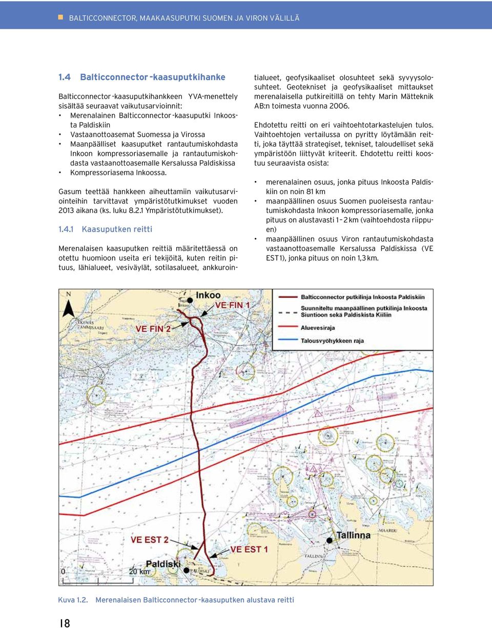 Vastaanottoasemat Suomessa ja Virossa Maanpäälliset kaasuputket rantautumiskohdasta In koon kompressoriasemalle ja rantautumiskohdasta vastaanottoasemalle Kersalussa Paldiskissa Kompressoriasema