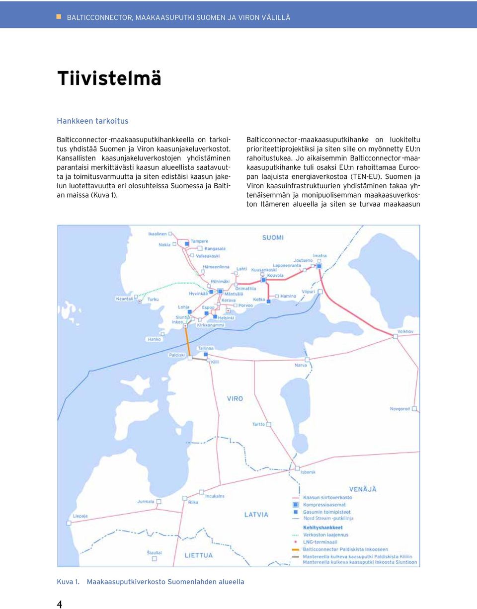Suomessa ja Baltian maissa (Kuva 1). Balticconnector -maakaasuputkihanke on luokiteltu prioriteettiprojektiksi ja siten sille on myönnetty EU:n rahoitustukea.