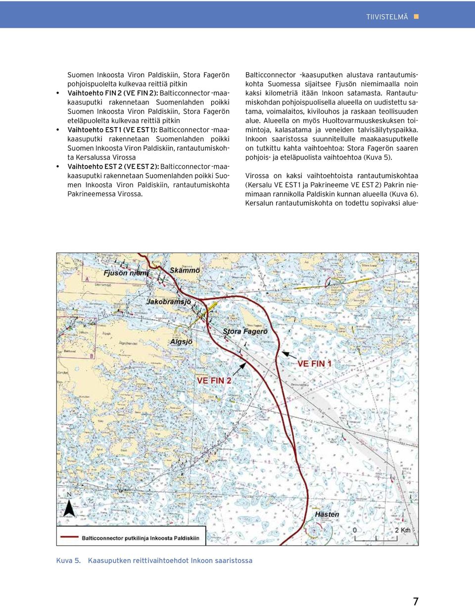 Paldiskiin, rantautumiskohta Kersalussa Virossa Vaihtoehto EST 2 (VE EST 2): Balticconnector -maakaasuputki rakennetaan Suomenlahden poikki Suomen Inkoosta Viron Paldiskiin, rantautumiskohta