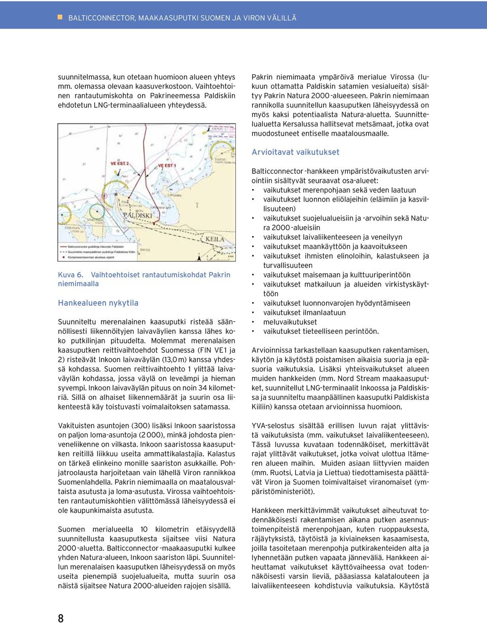 Pakrin niemimaata ympäröivä merialue Virossa (lukuun ottamatta Paldiskin satamien vesialueita) sisältyy Pakrin Natura 2000 -alueeseen.