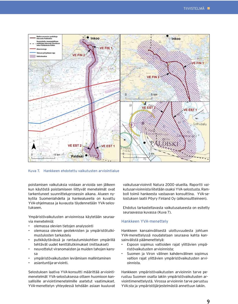 Alueen nykytila Suomenlahdella ja hankealueella on kuvattu YVA-ohjelmassa ja kuvausta täydennetään YVA-selostukseen.