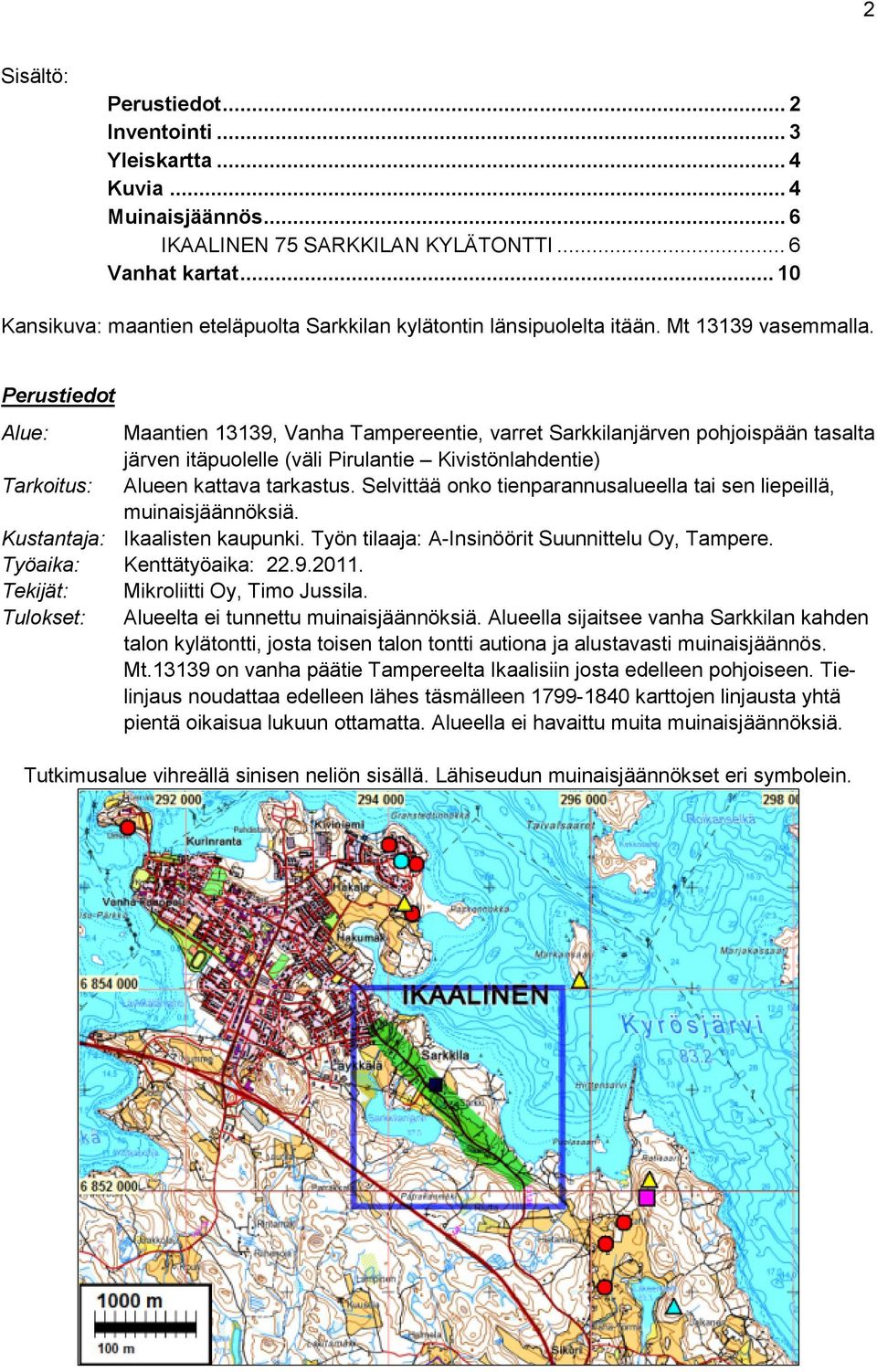 Perustiedot Alue: Maantien 13139, Vanha Tampereentie, varret Sarkkilanjärven pohjoispään tasalta järven itäpuolelle (väli Pirulantie Kivistönlahdentie) Tarkoitus: Alueen kattava tarkastus.