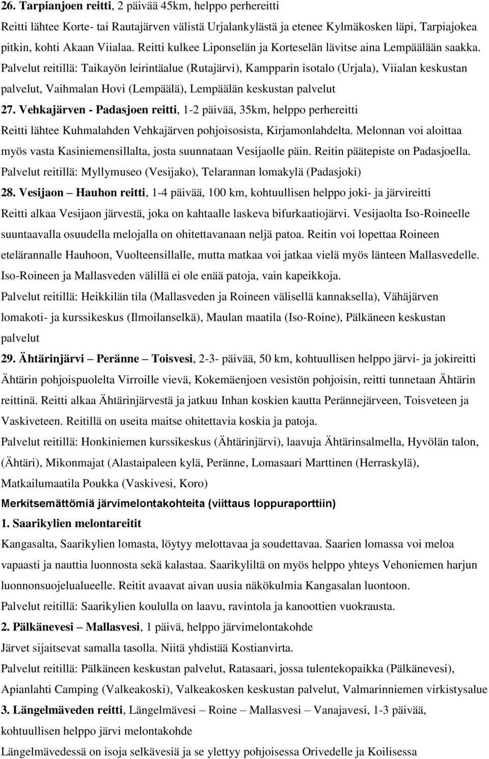 Palvelut reitillä: Taikayön leirintäalue (Rutajärvi), Kampparin isotalo (Urjala), Viialan keskustan palvelut, Vaihmalan Hovi (Lempäälä), Lempäälän keskustan palvelut 27.