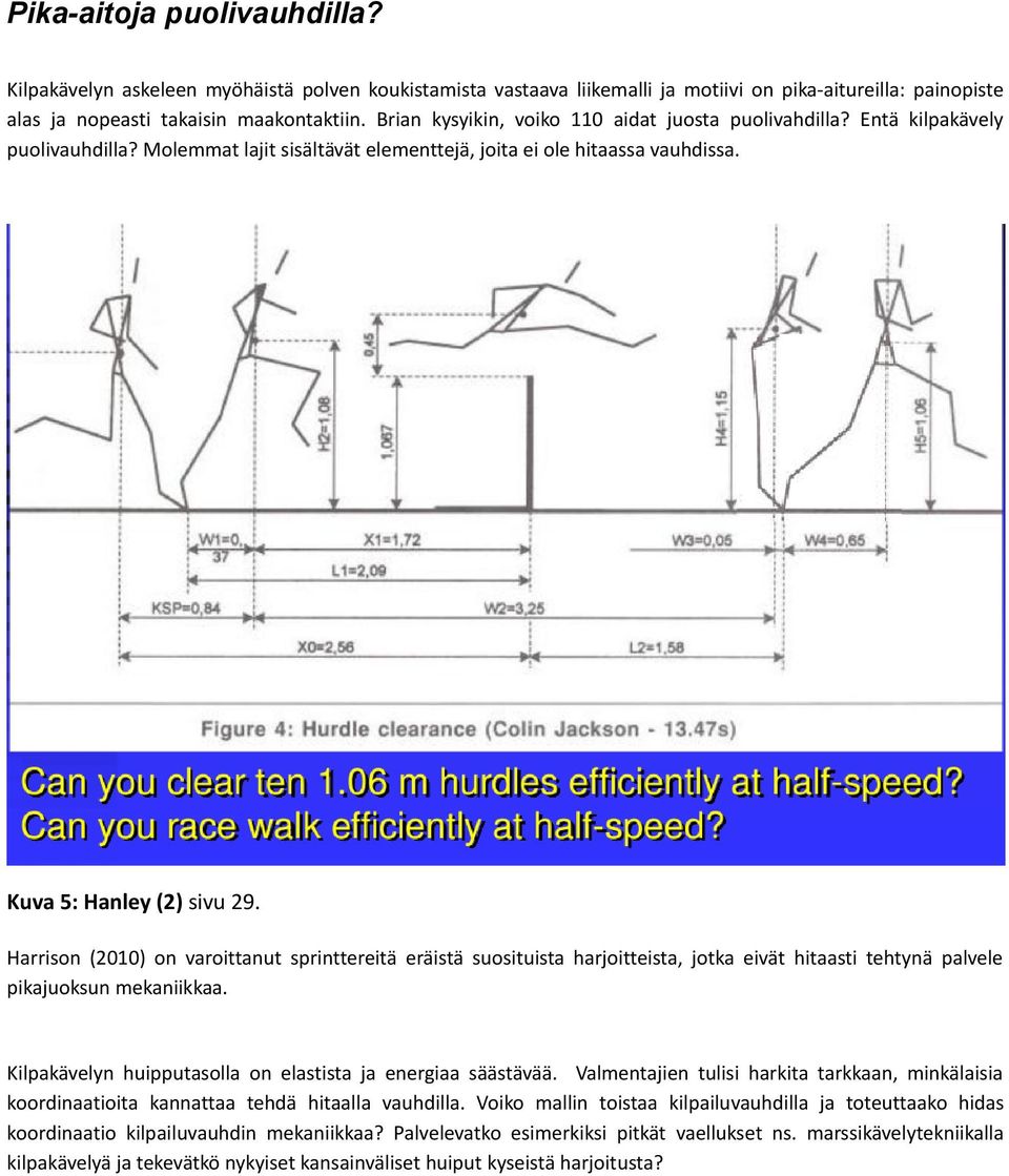 Harrison (2010) on varoittanut sprinttereitä eräistä suosituista harjoitteista, jotka eivät hitaasti tehtynä palvele pikajuoksun mekaniikkaa.